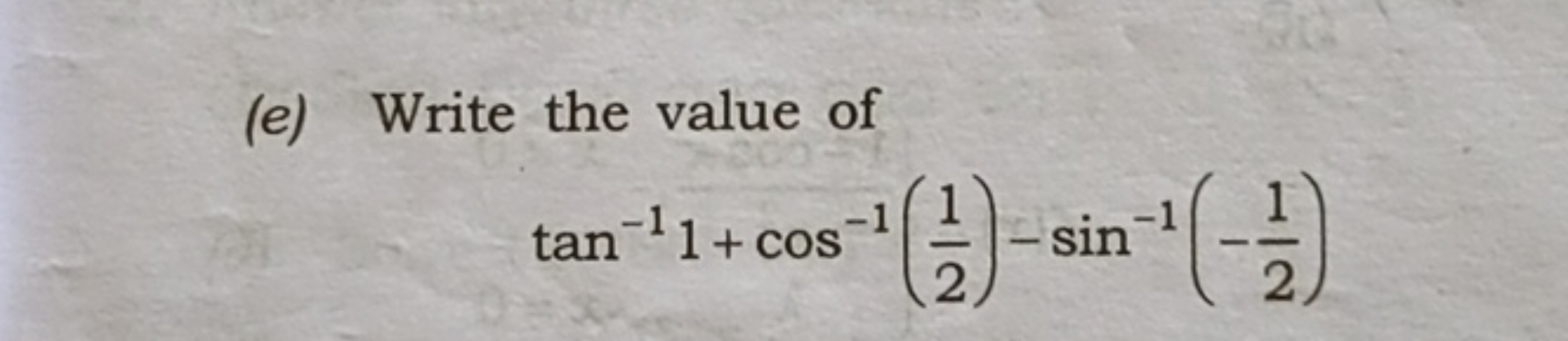 (e) Write the value of
tan−11+cos−1(21​)−sin−1(−21​)