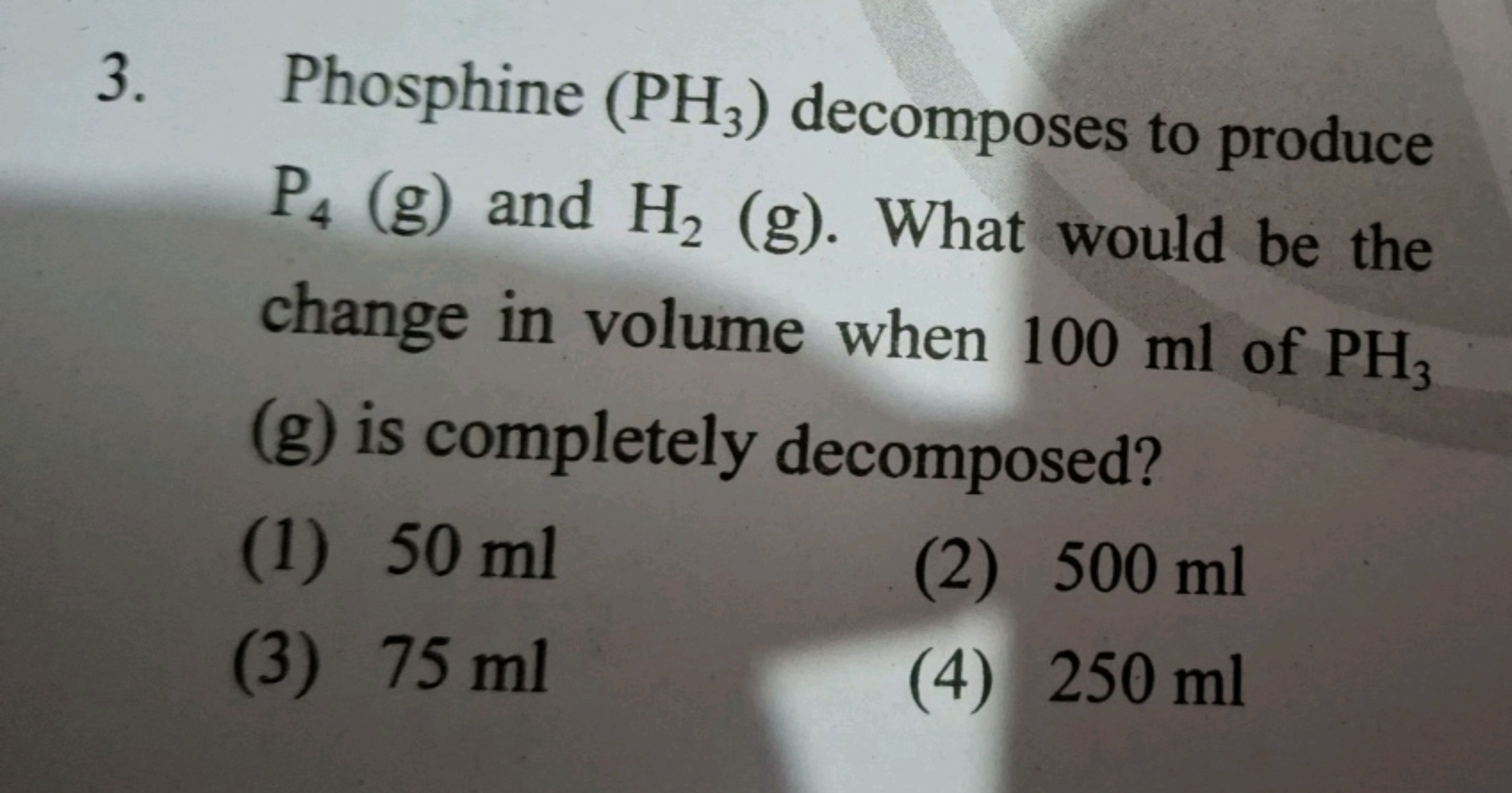 3. Phosphine (PH3) decomposes to produce
P4 (g) and H₂ (g). What would