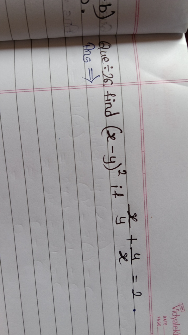 b) Que ÷26 find (x−y)2 if yx​+xy​=2. Ans ⇒