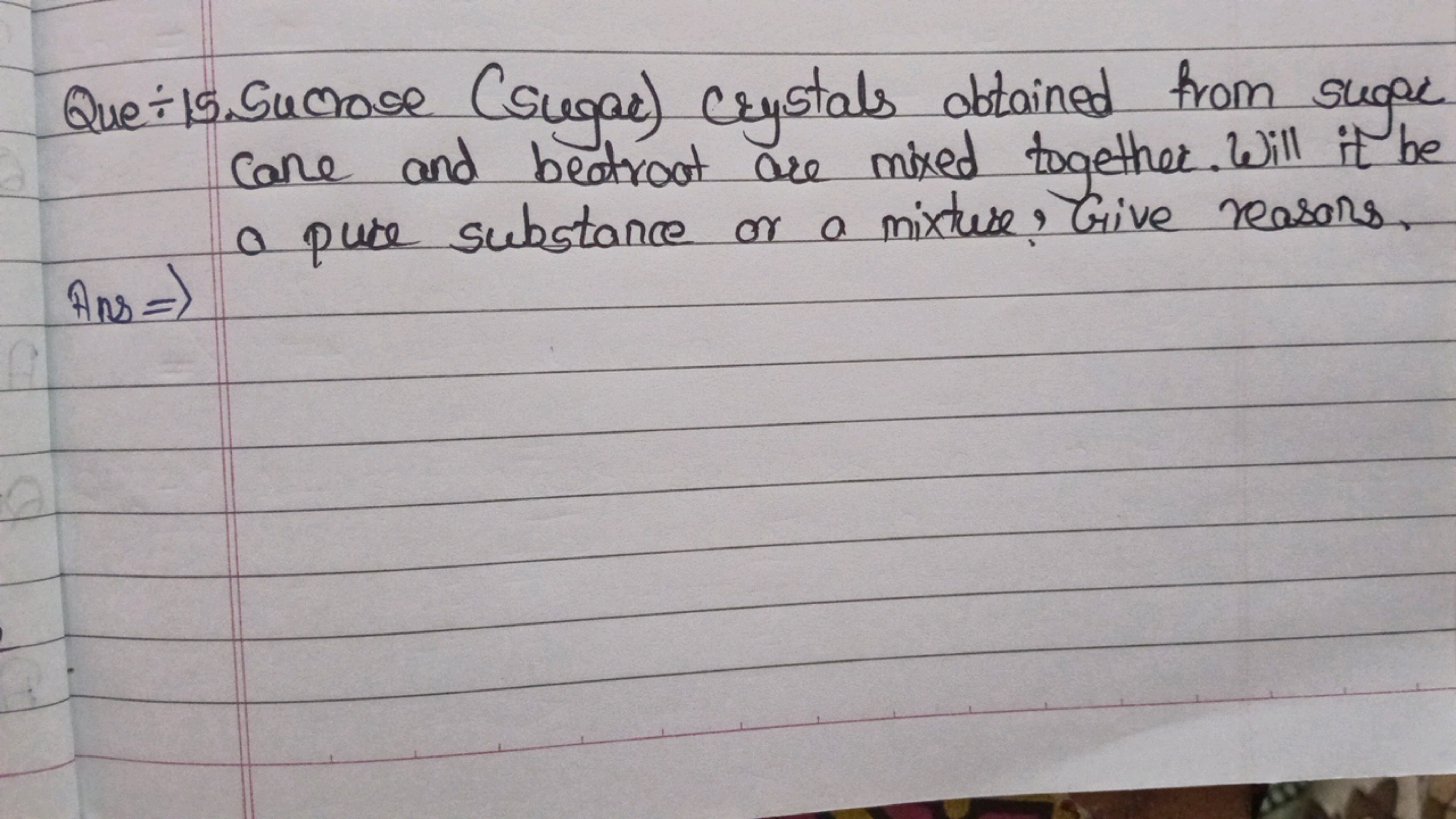 Que -15. Sucrose (sugar) crystals obtained from suge cane and betroat 