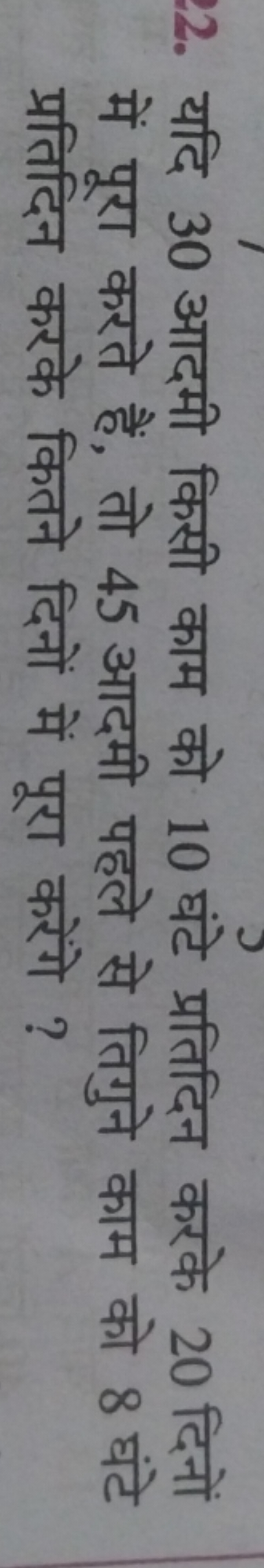 2. यदि 30 आदमी किसी काम को 10 घंटे प्रतिदिन करके 20 दिनों में पूरा करत