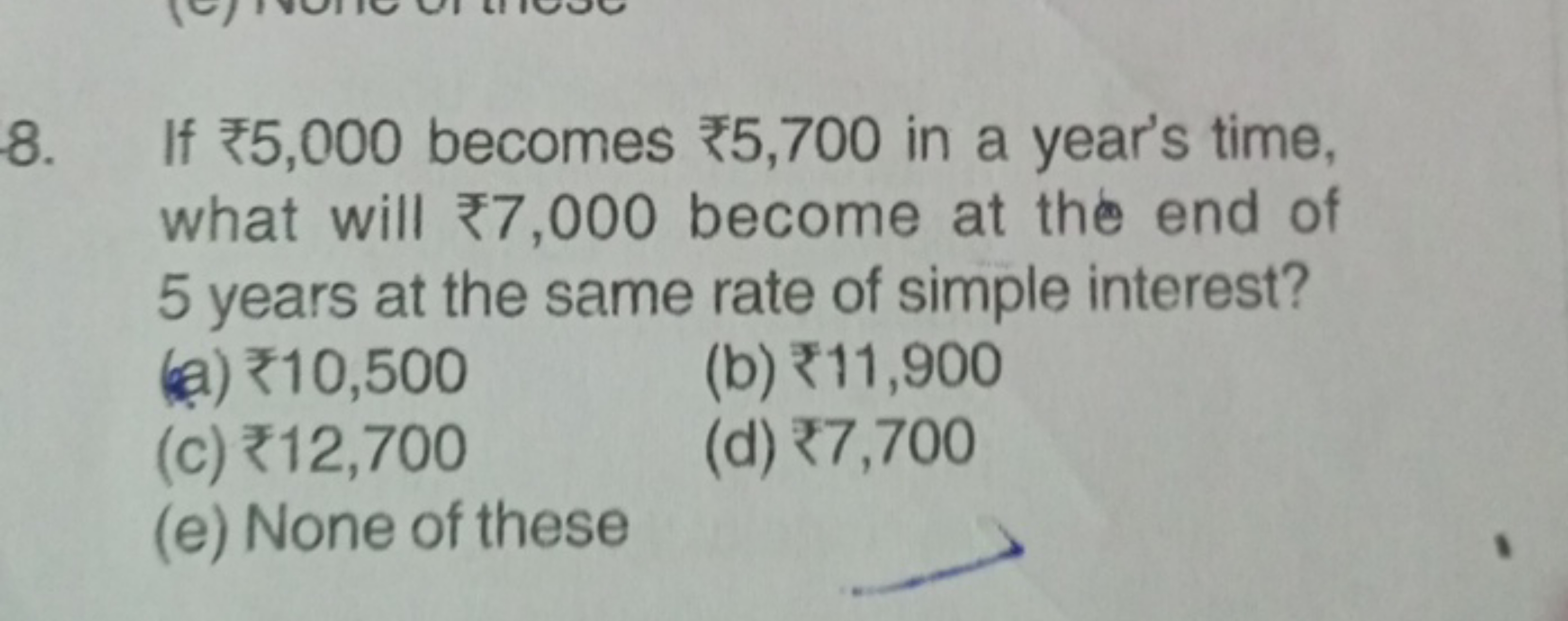 8. If ₹5,000 becomes ₹5,700 in a year's time, what will ₹7,000 become 