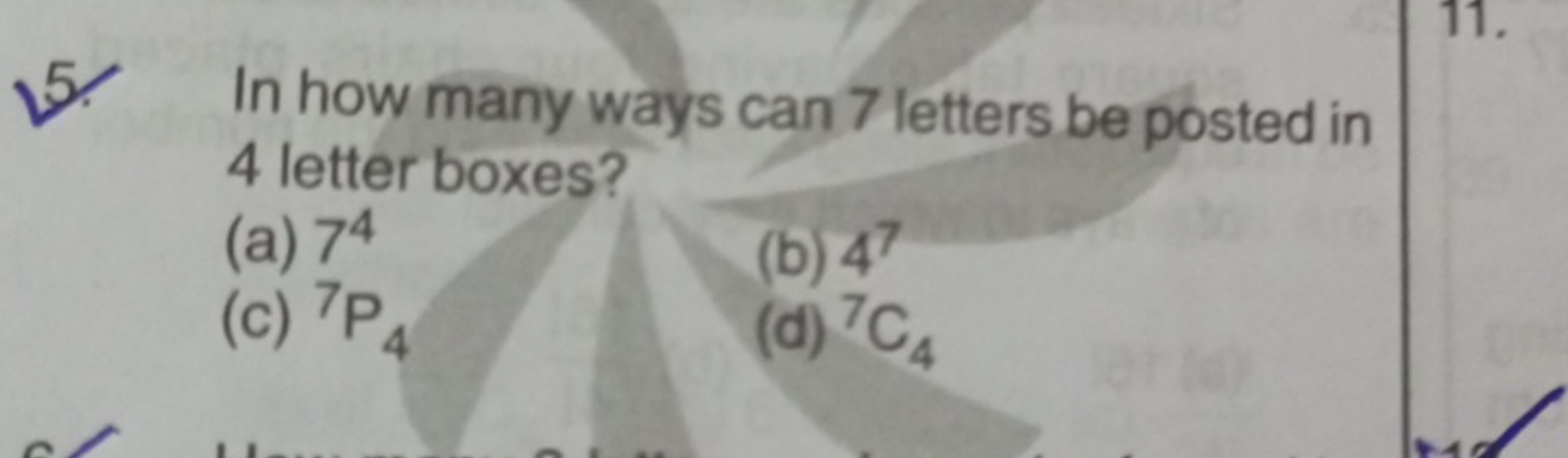 5. In how many ways can 7 letters be posted in 4 letter boxes?
(a) 74
