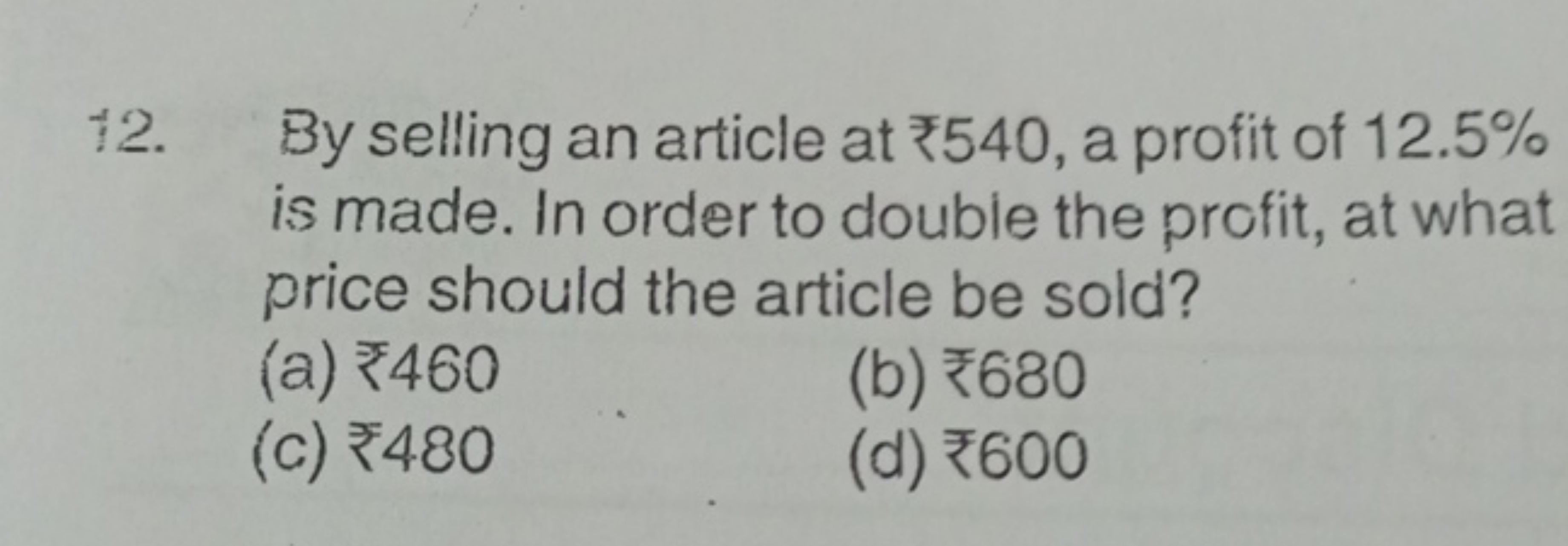 12. By selling an article at ₹540, a profit of 12.5% is made. In order