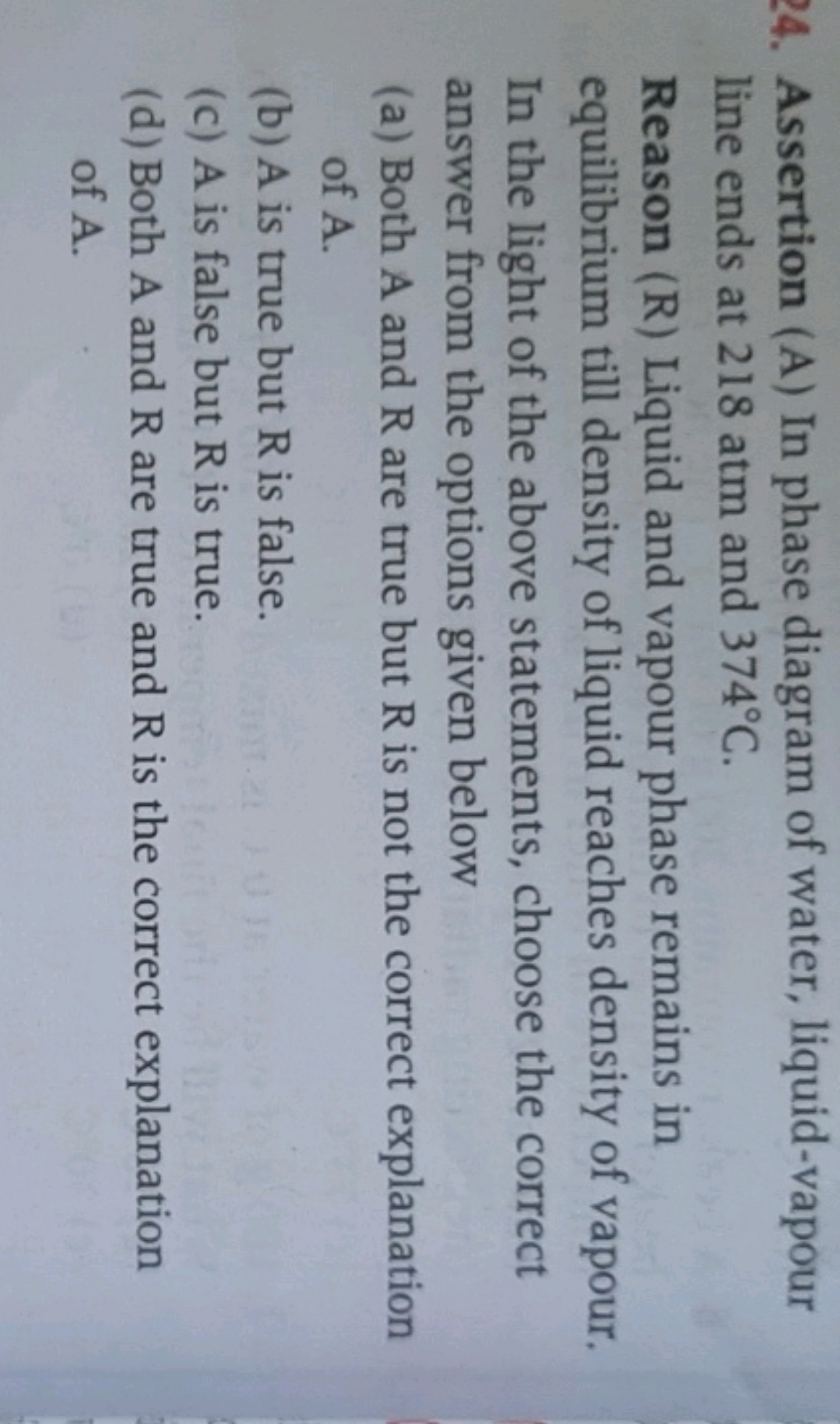 24. Assertion (A) In phase diagram of water, liquid-vapour line ends a