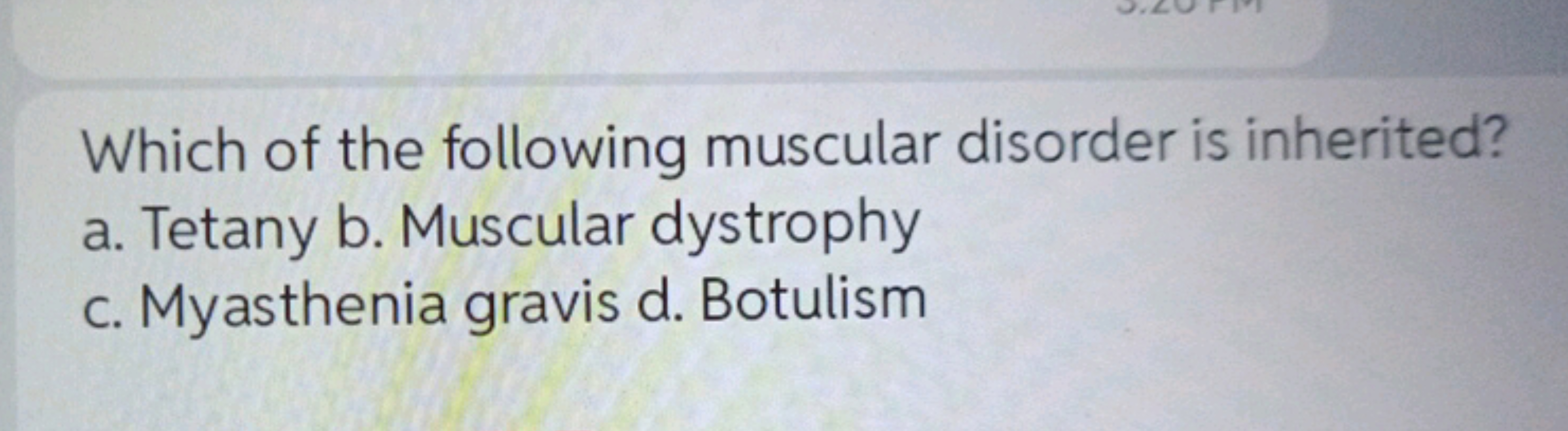 Which of the following muscular disorder is inherited?
a. Tetany b. Mu