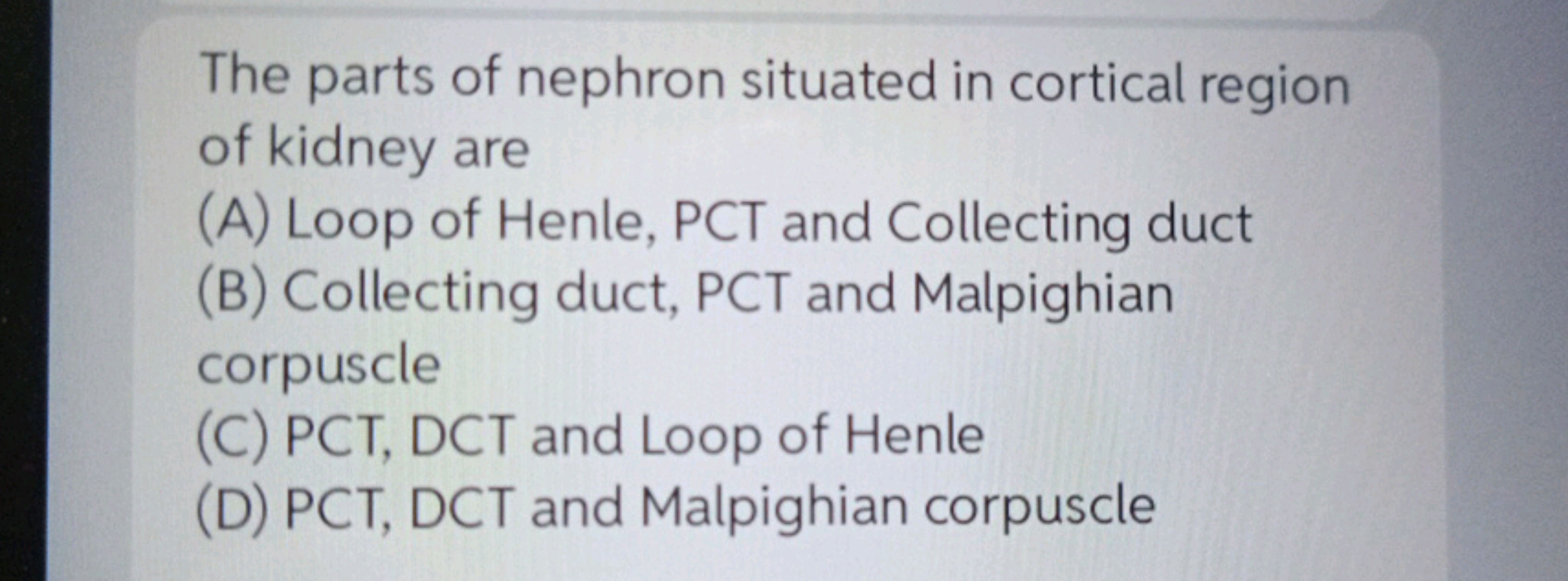 The parts of nephron situated in cortical region of kidney are
(A) Loo