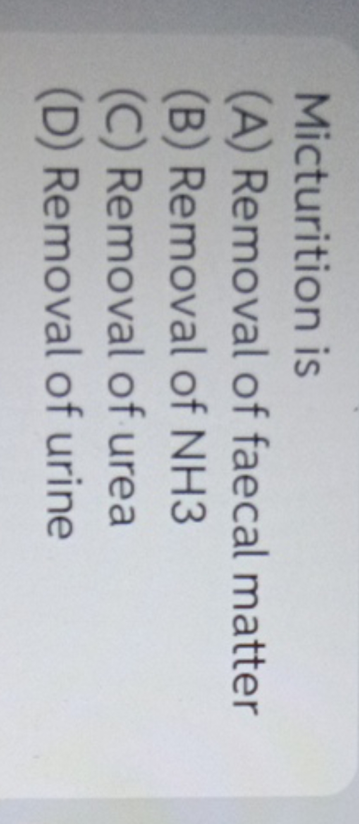 Micturition is
(A) Removal of faecal matter
(B) Removal of NH3
(C) Rem