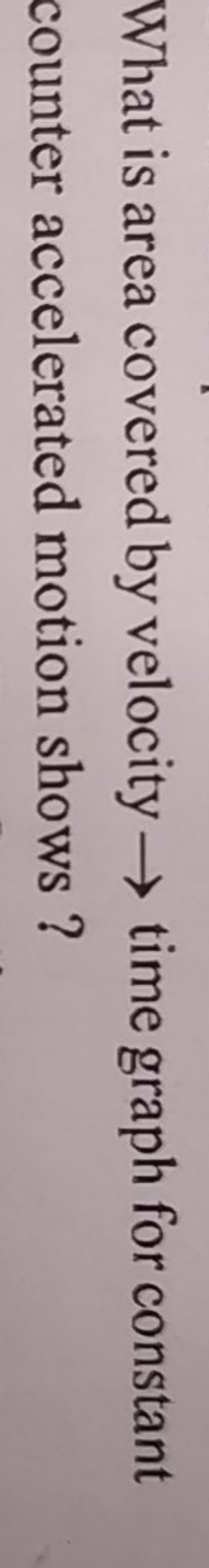 What is area covered by velocity → time graph for constant counter acc