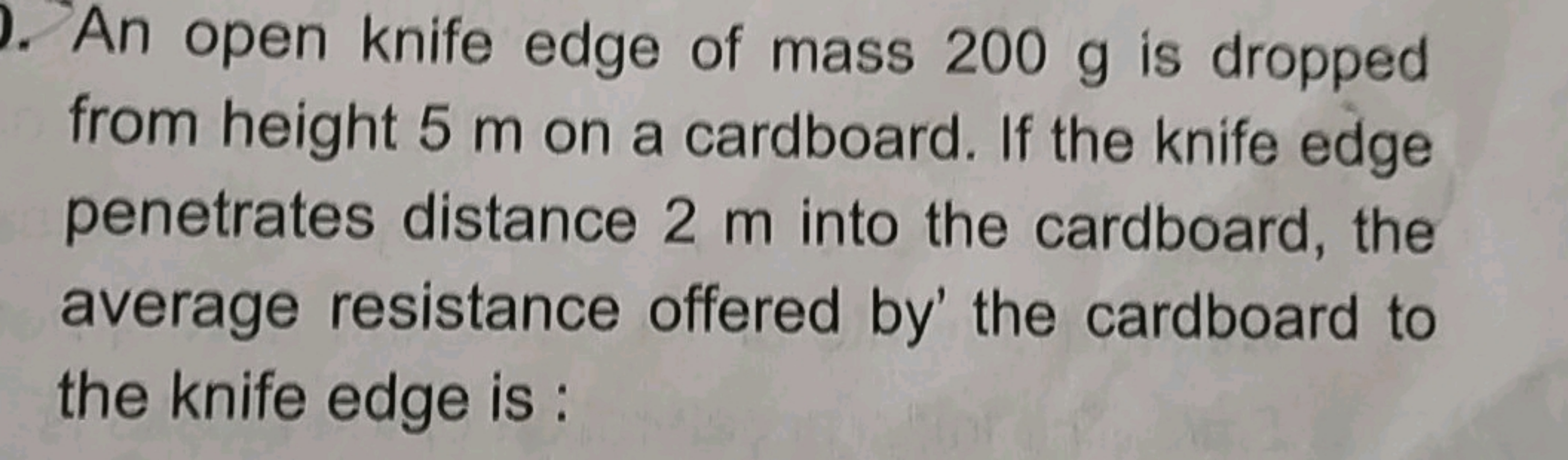 An open knife edge of mass 200 g is dropped from height 5 m on a cardb