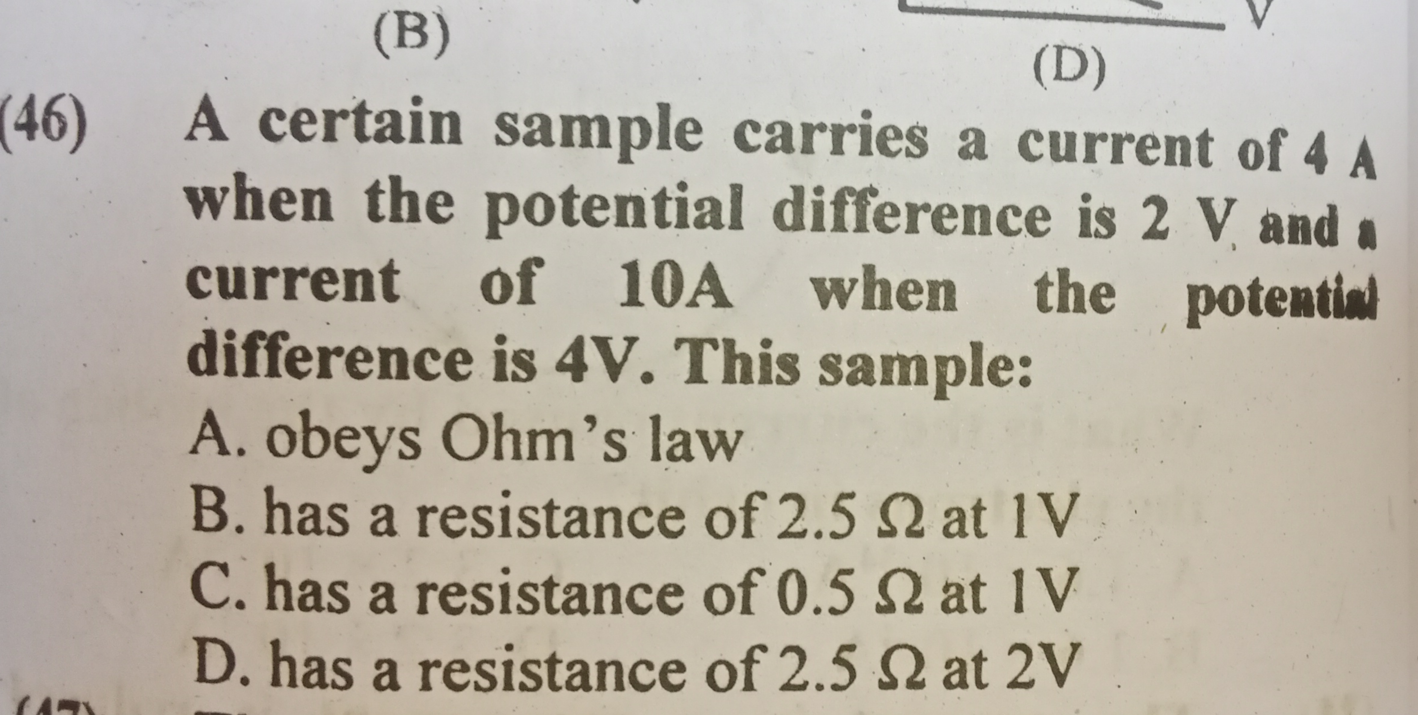 (B)
(D)
(46) A certain sample carries a current of 4 A when the potent