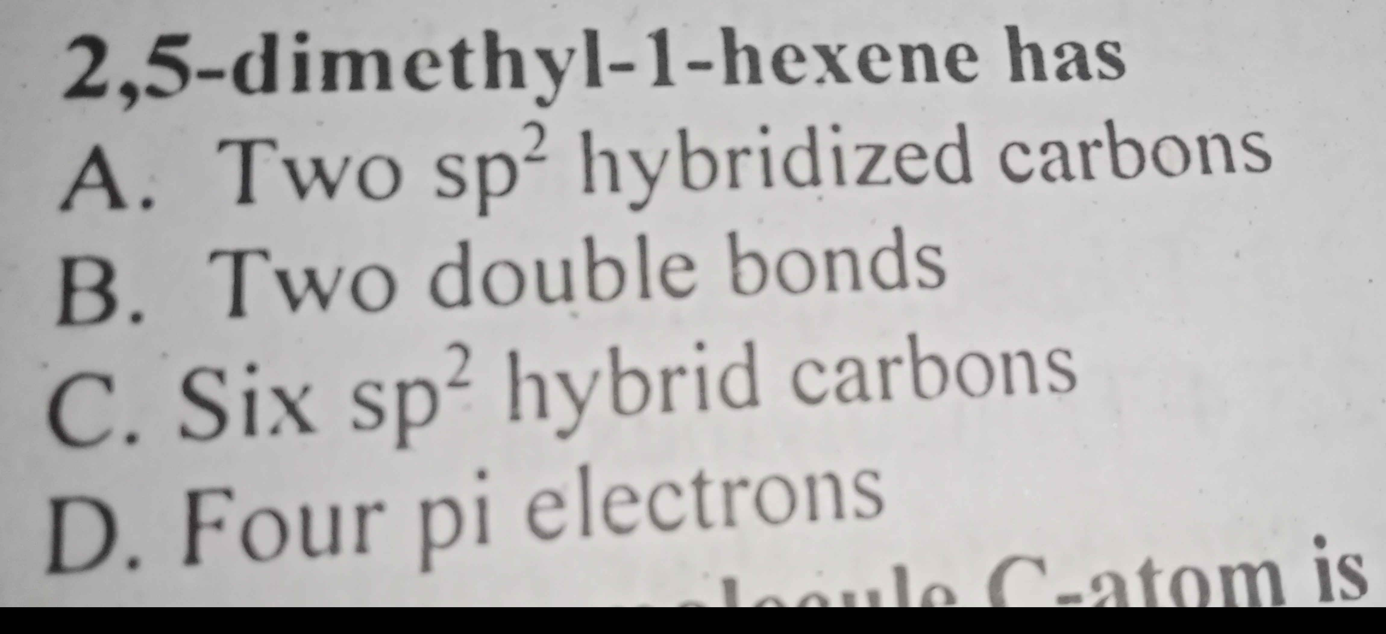 2,5-dimethyl-1-hexene has
A. Two s2 hybridized carbons
B. Two double b