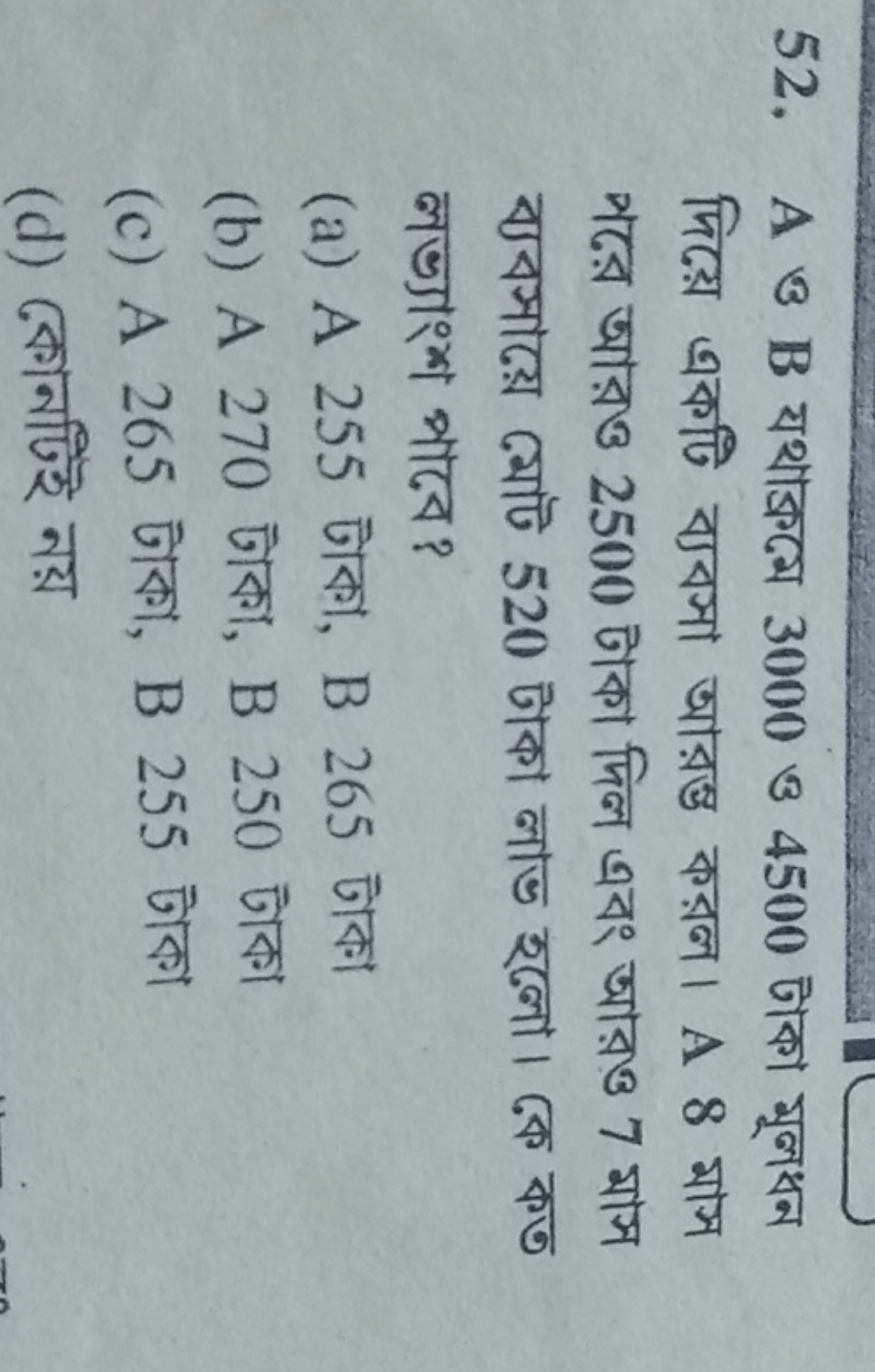 52. A ও B यथाক্রম্ম 3000 ও 4500 টাকा मूनধन দिয়ে একটি ব্যবসা আরু্ভ করল