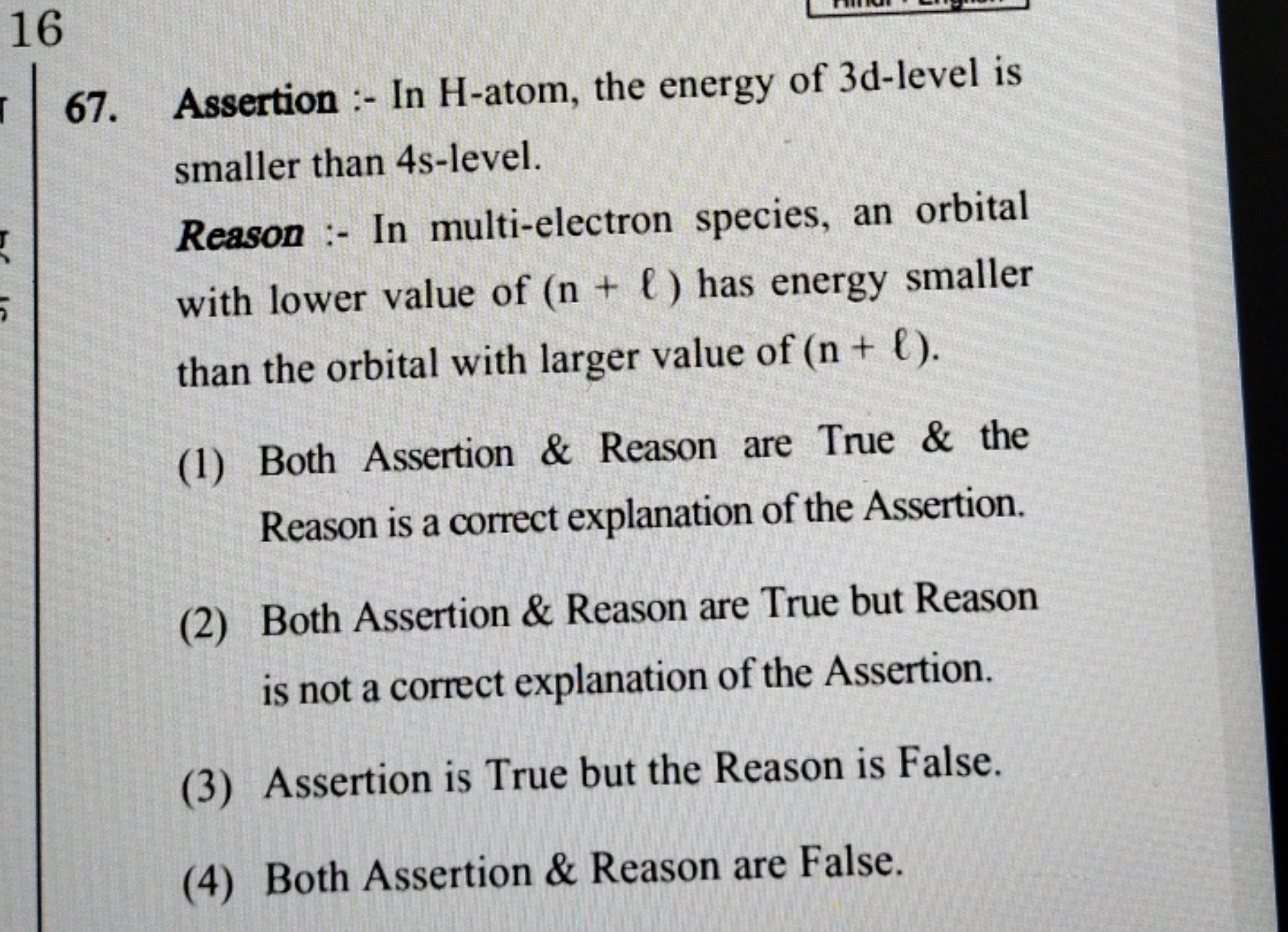 16
67. Assertion :- In H-atom, the energy of 3d-level is smaller than 