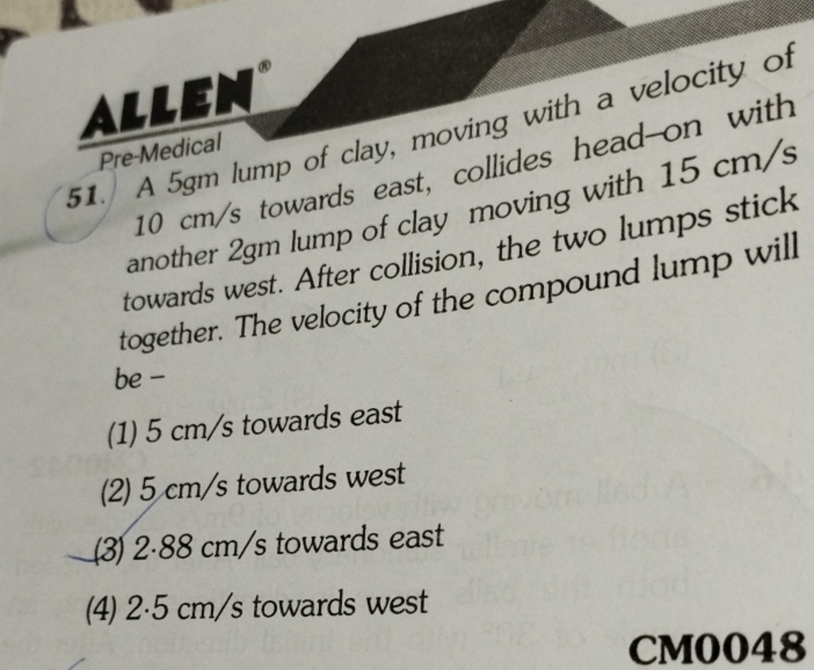 Pre-Medical
51. A 5 gm lump of clay, moving with a velocity of 10 cm/s