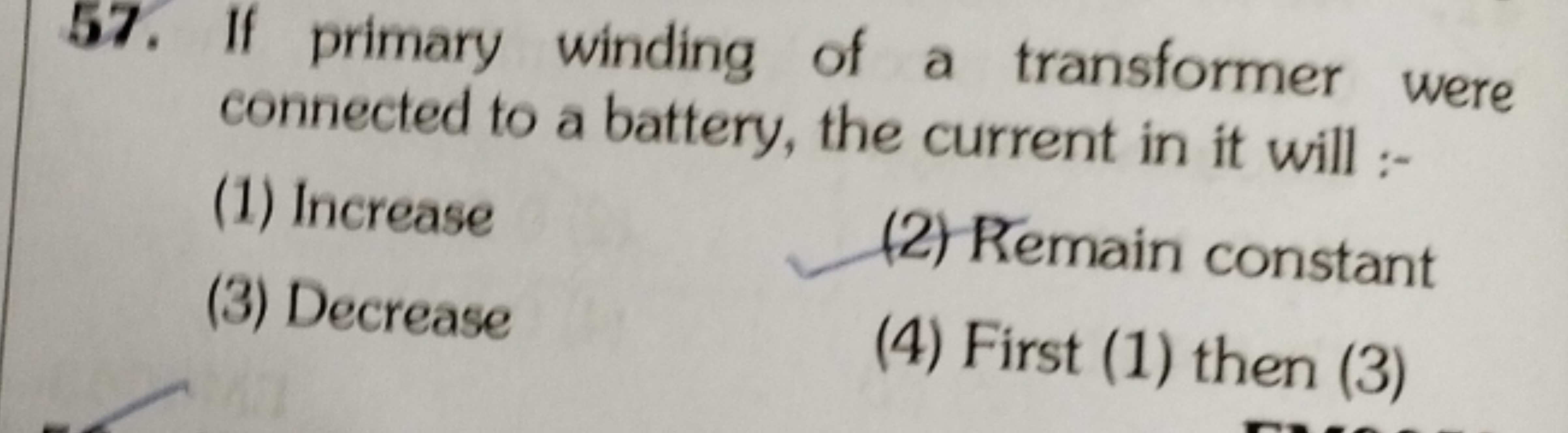 57. If primary winding of a transformer were connected to a battery, t