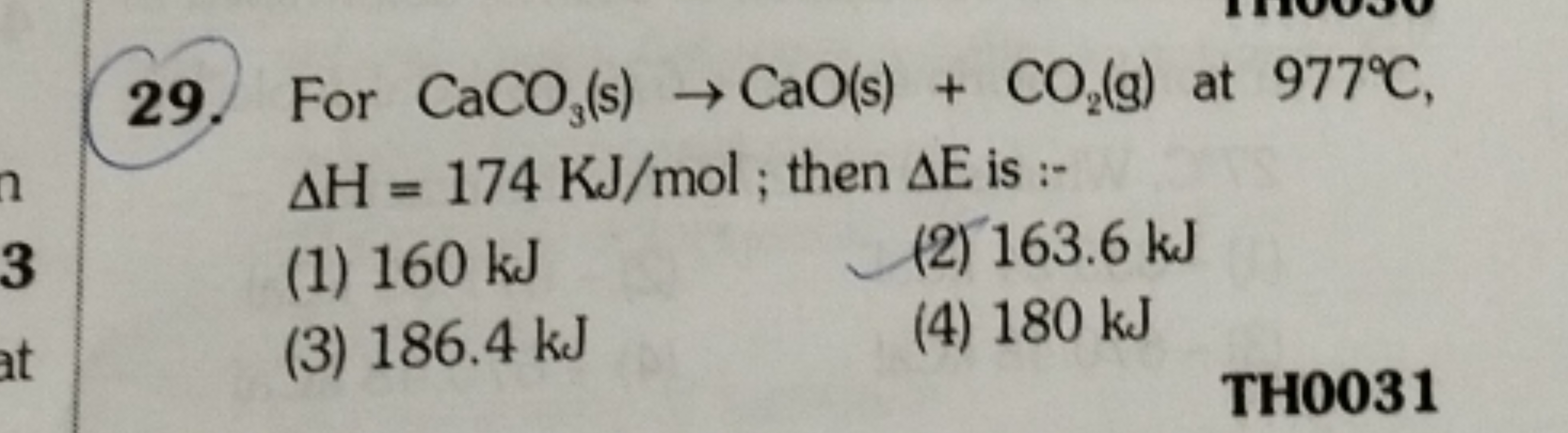 29. For CaCO3​( s)→CaO(s)+CO2​( g) at 977∘C, ΔH=174KJ/mol; then ΔE is 