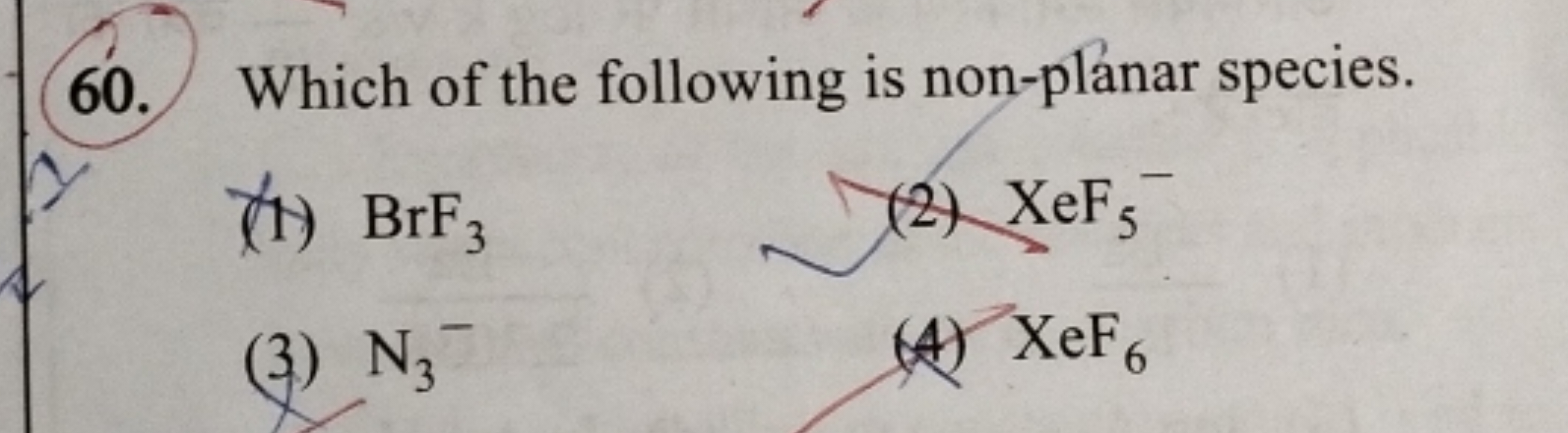60. Which of the following is non-planar species.
(H) BrF3​
(2) XeF5−​