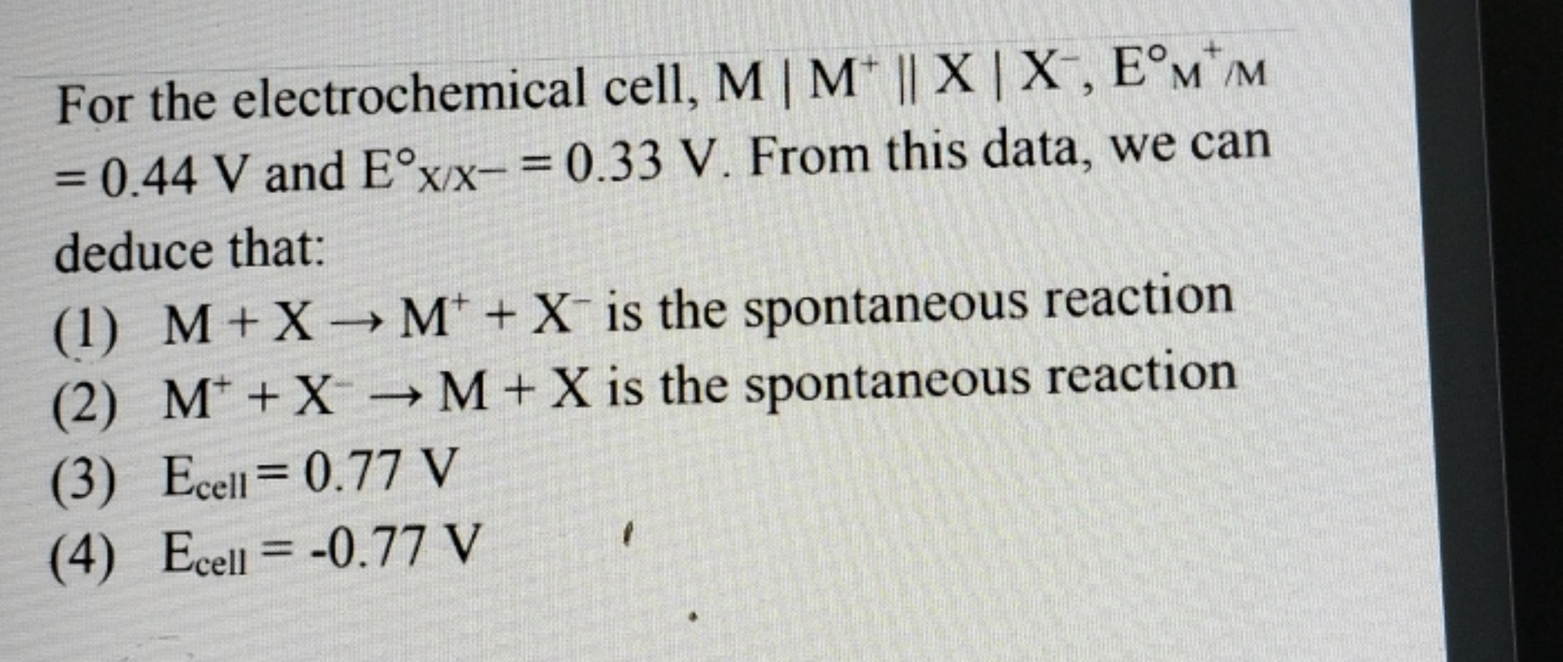 For the electrochemical cell, M∣M+∥X∣X−,E∘M+/m =0.44 V and Ex/X−​=0.33