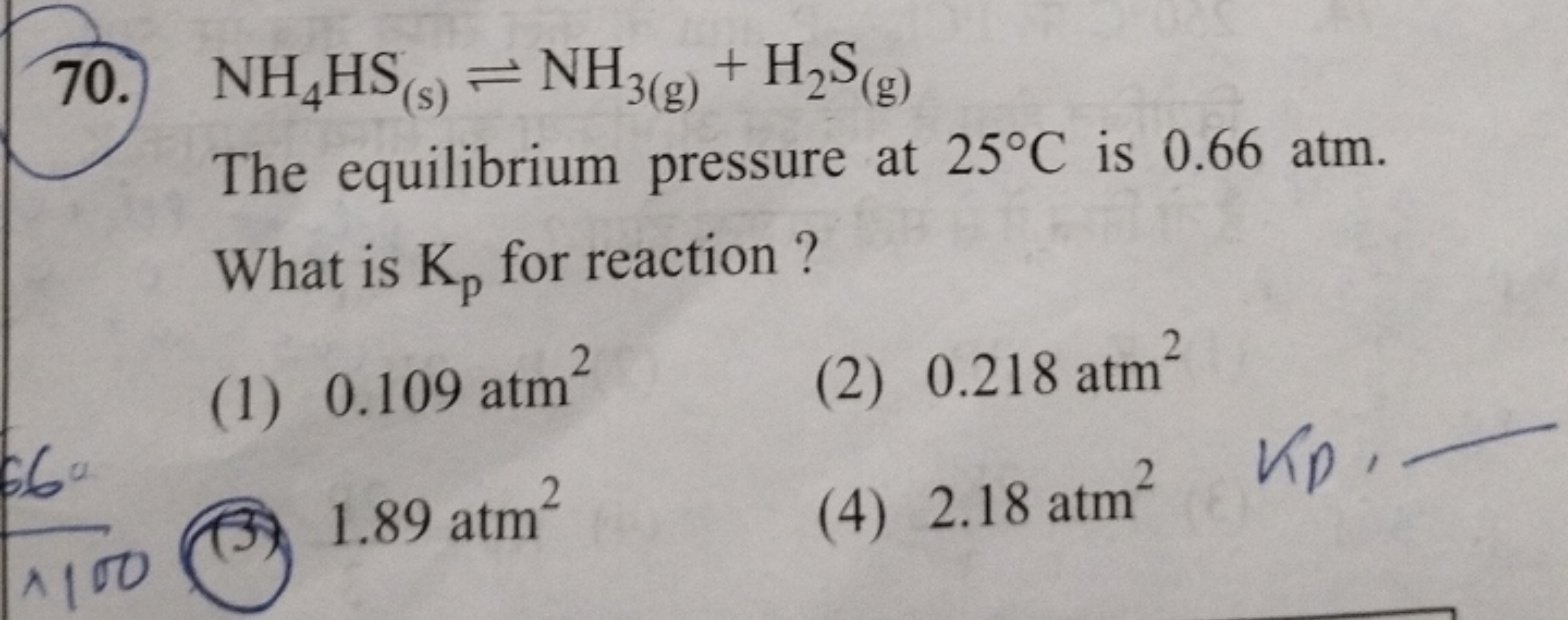 70. NH4​HS(s)​⇌NH3( g)​+H2​ S(g)​

The equilibrium pressure at 25∘C is