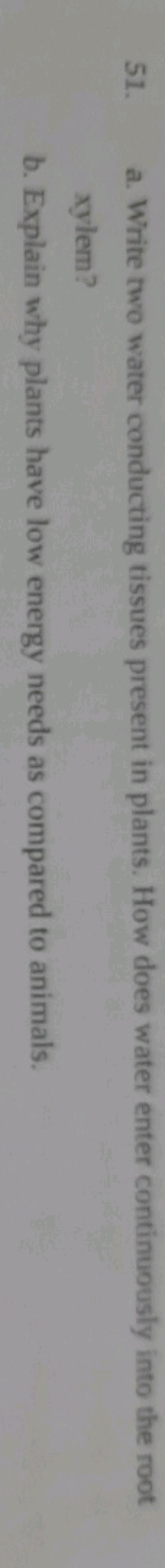 51. a. Write two water conducting tissues present in plants. How does 