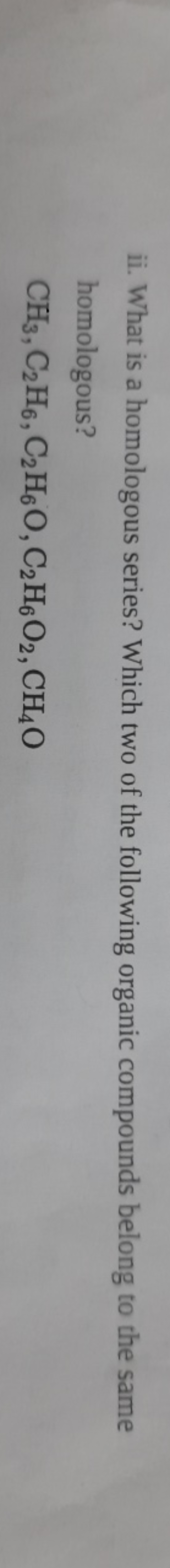 ii. What is a homologous series? Which two of the following organic co