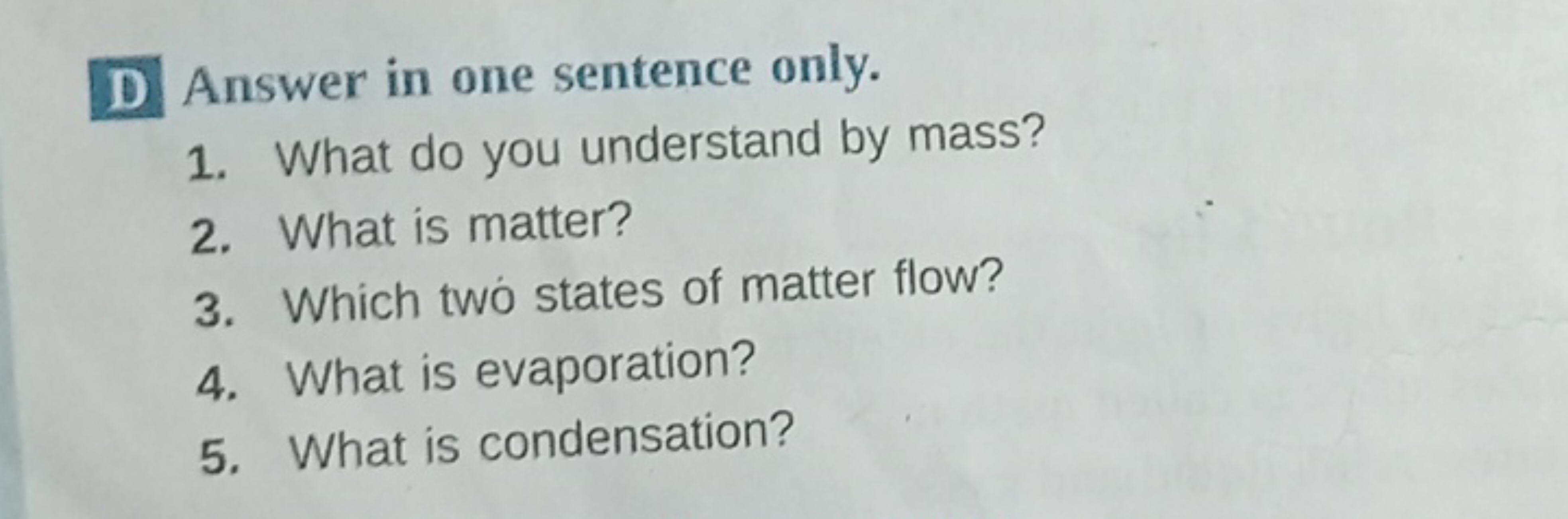 D Answer in one sentence only.
1. What do you understand by mass?
2. W