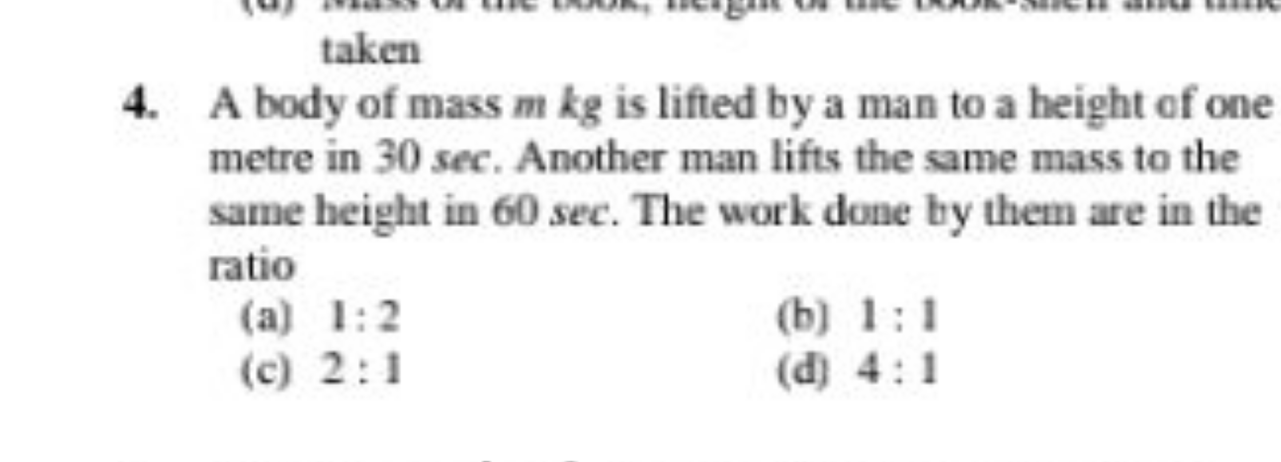 taken
4. A body of mass m kg is lifted by a man to a height of one met