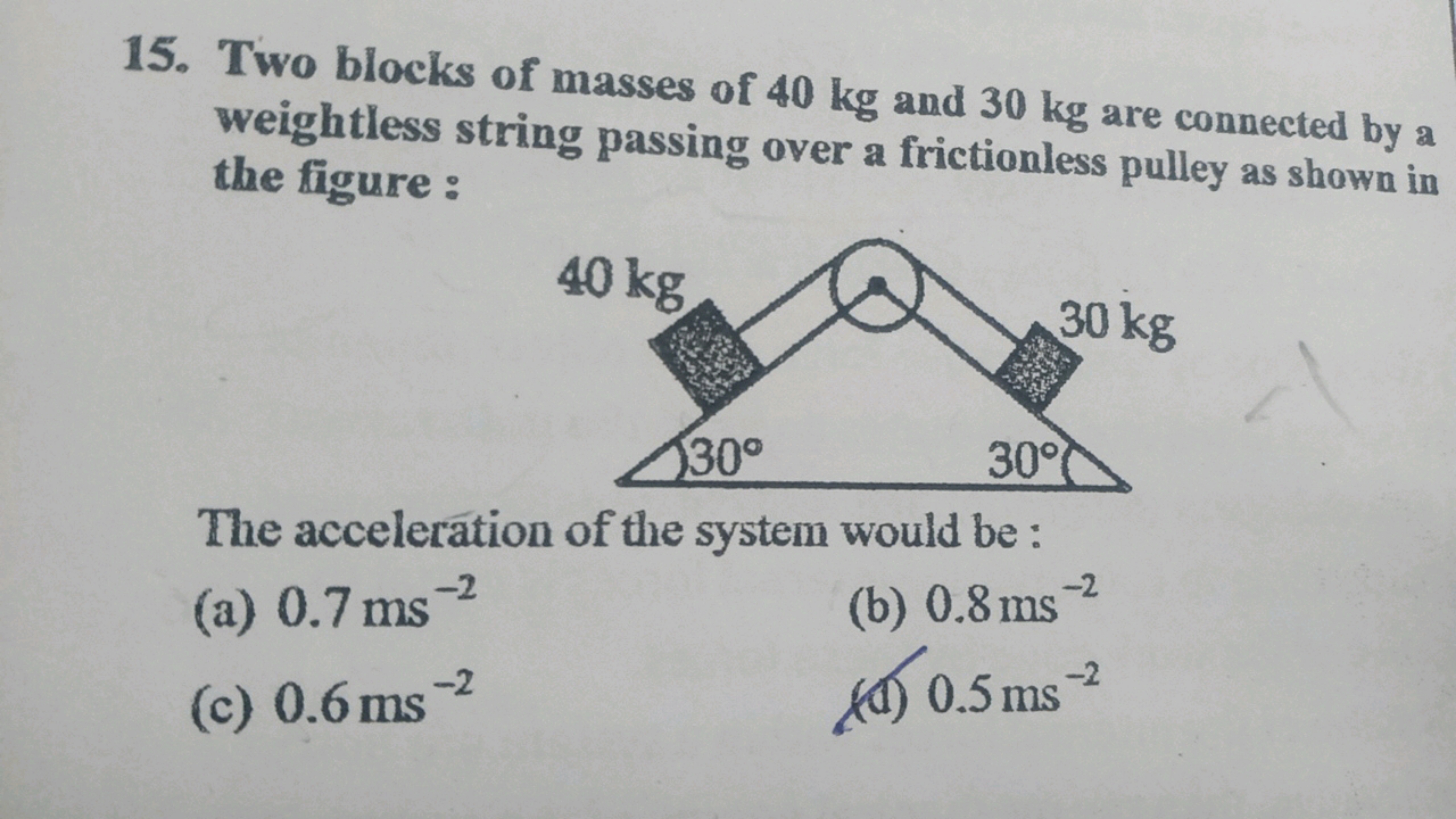 15. Two blocks of masses of 40 kg and 30 kg are connected by a weightl