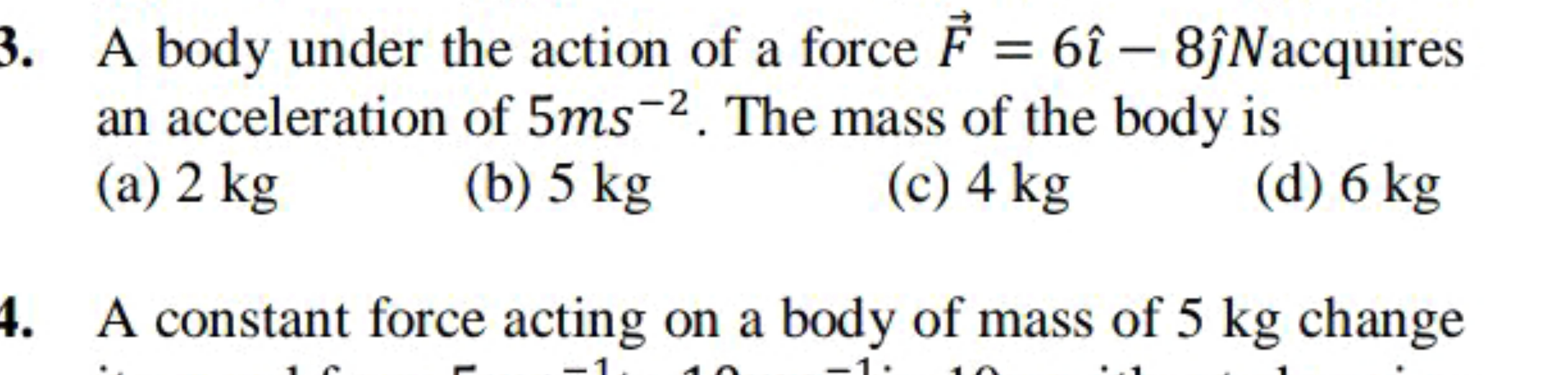 A body under the action of a force F=6^−8^​N acquires an acceleratio