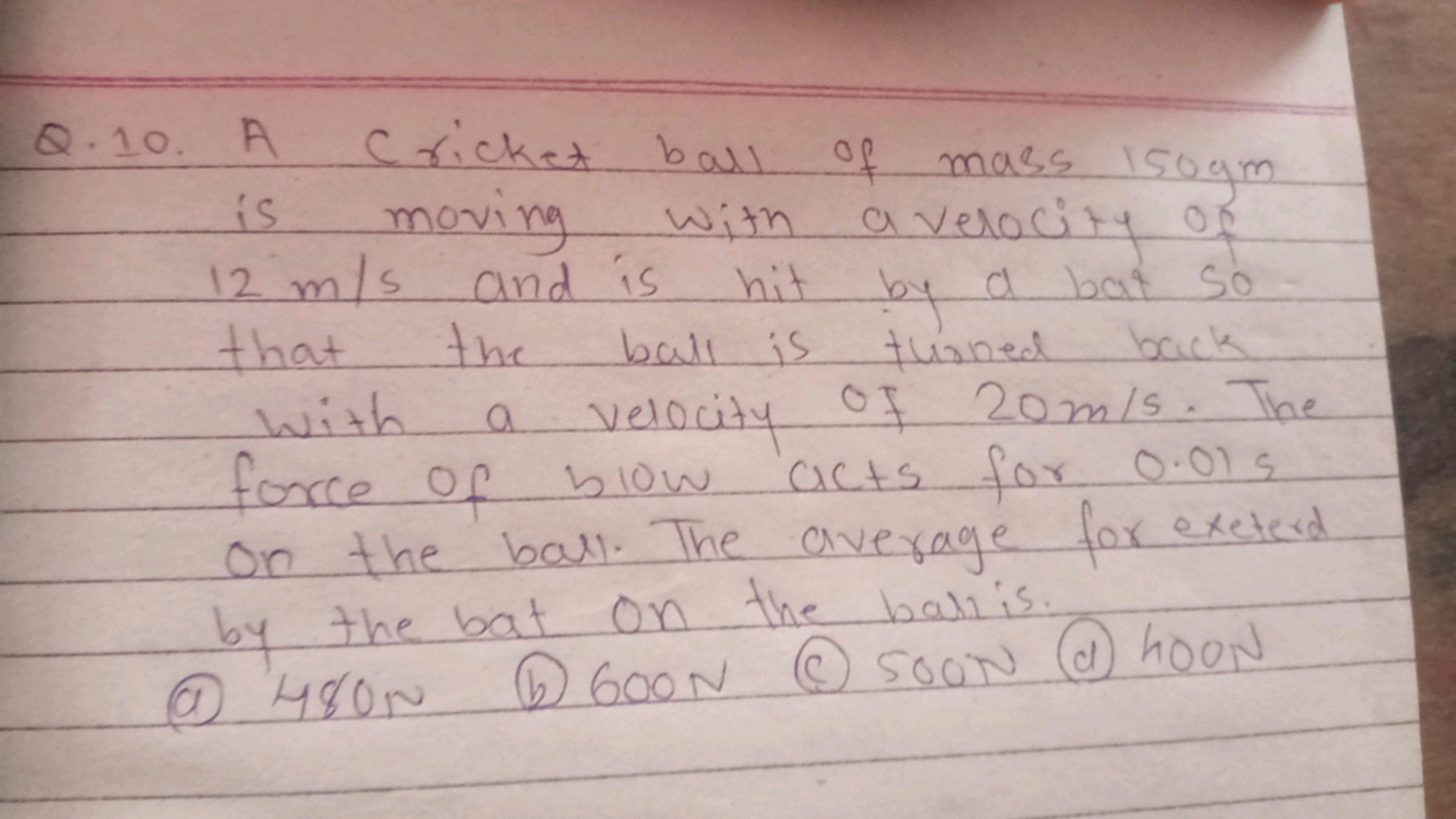 Q.10. A Cricket ball of mass 150 gm is moving with a velocity of 12 m/