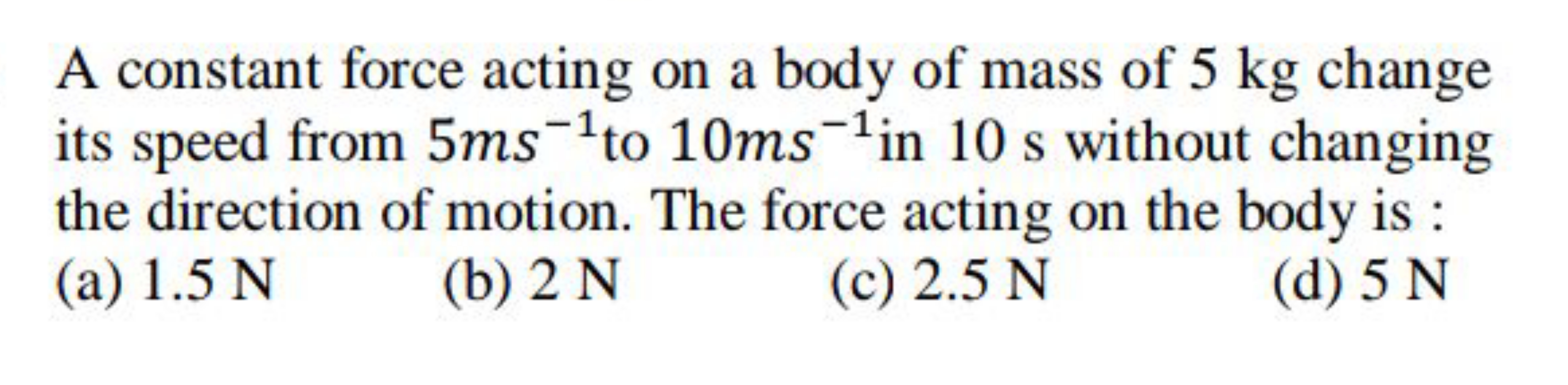 A constant force acting on a body of mass of 5 kg change its speed fro