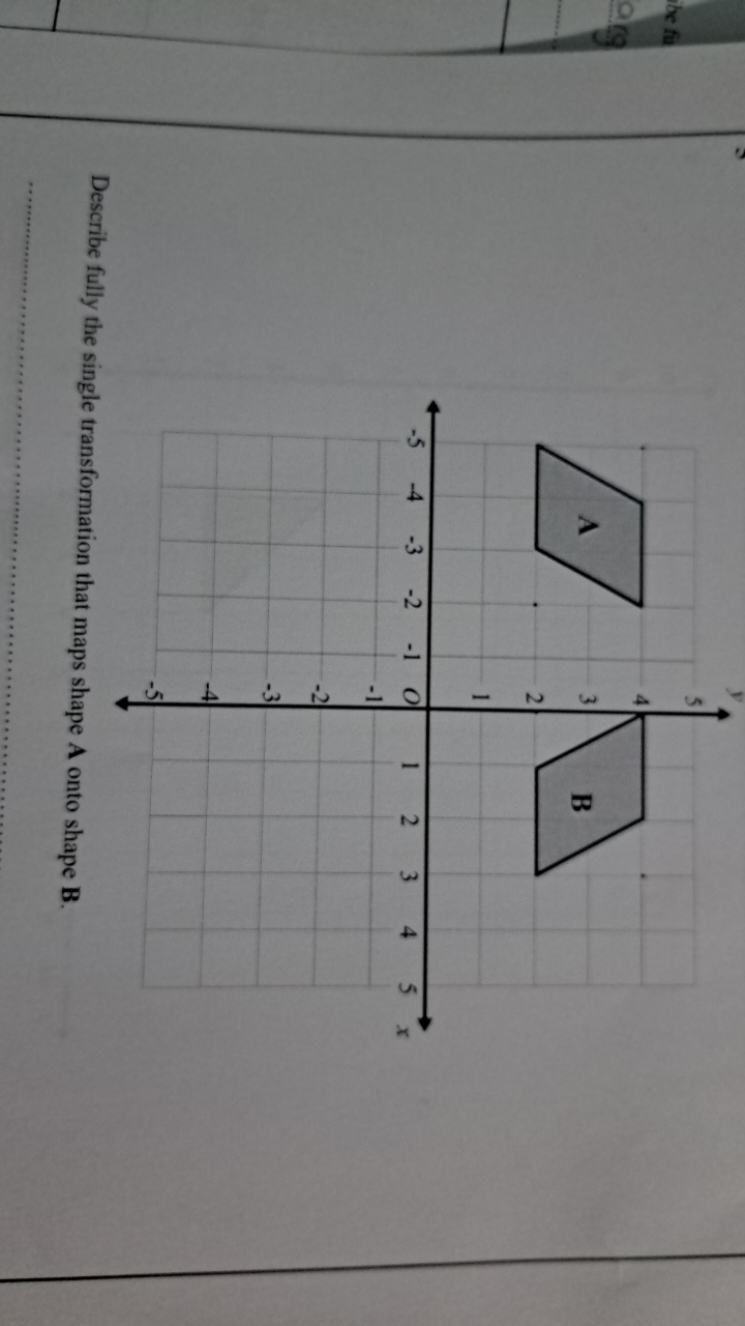 Describe fully the single transformation that maps shape A onto shape 