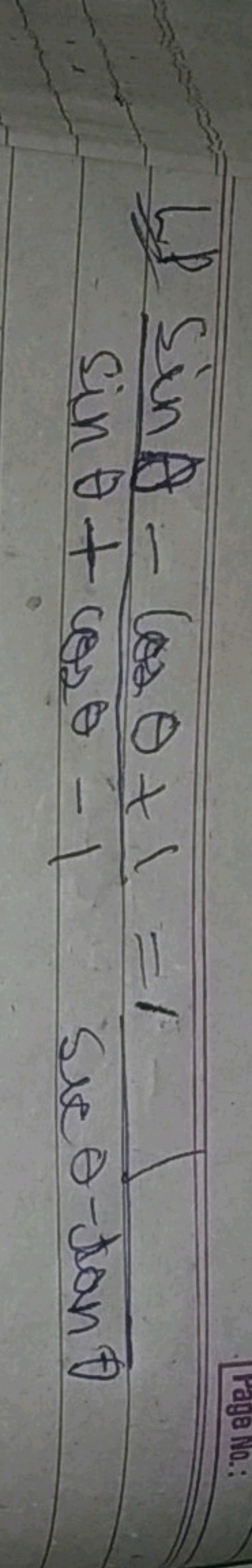 L) sinθsinθ−cosθ+1​=1
sinθ+cosθ−1secθ−tanθ