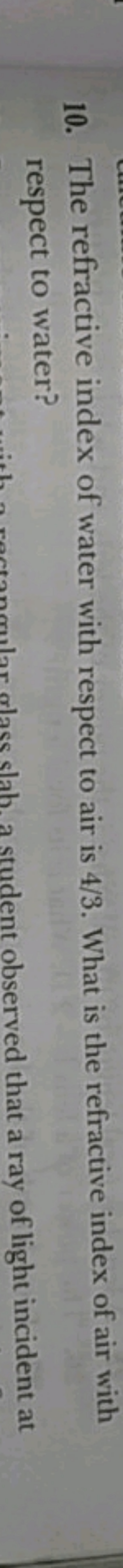 10. The refractive index of water with respect to air is 4/3. What is 