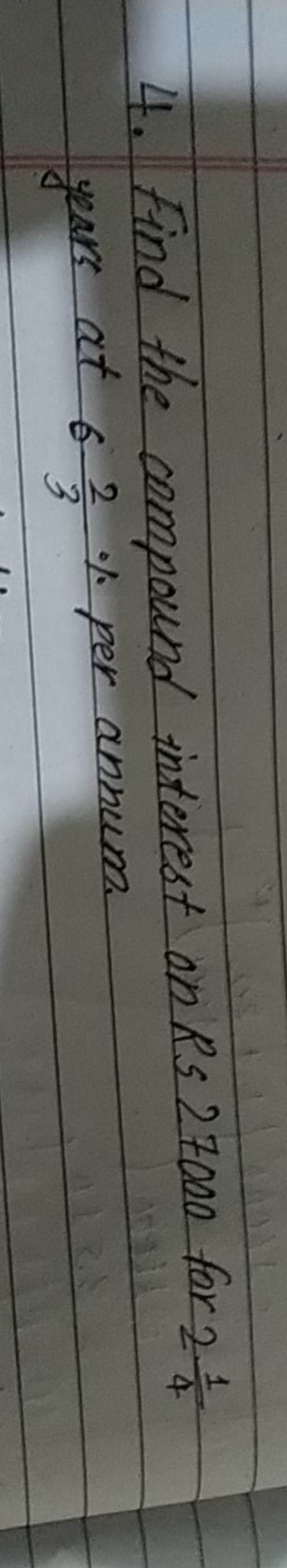 4. Find the compound interest on RS 27000 for 241​ years at 632​% per 