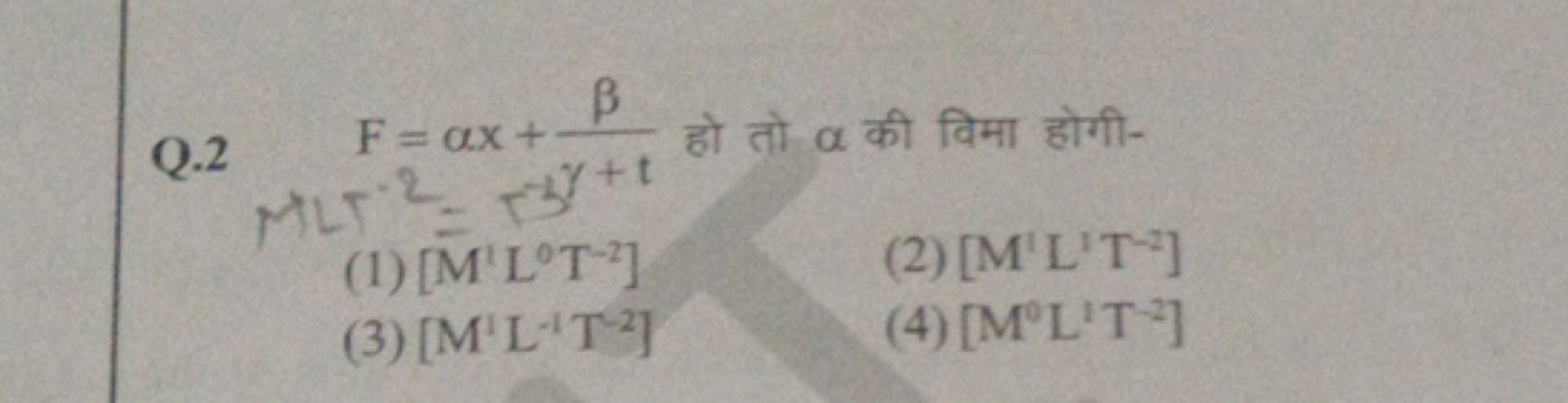 Q. 2 F=αx+γ+tβ​ हो तो α की विमा होगी-
(1) [M1 L0 T−2]
(2) [M1 L1 T−2]
