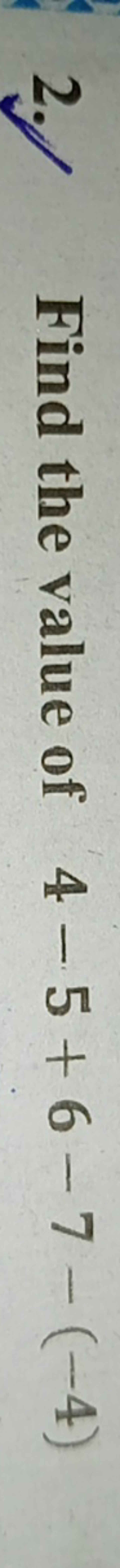 2. Find the value of 4−5+6−7−(−4)