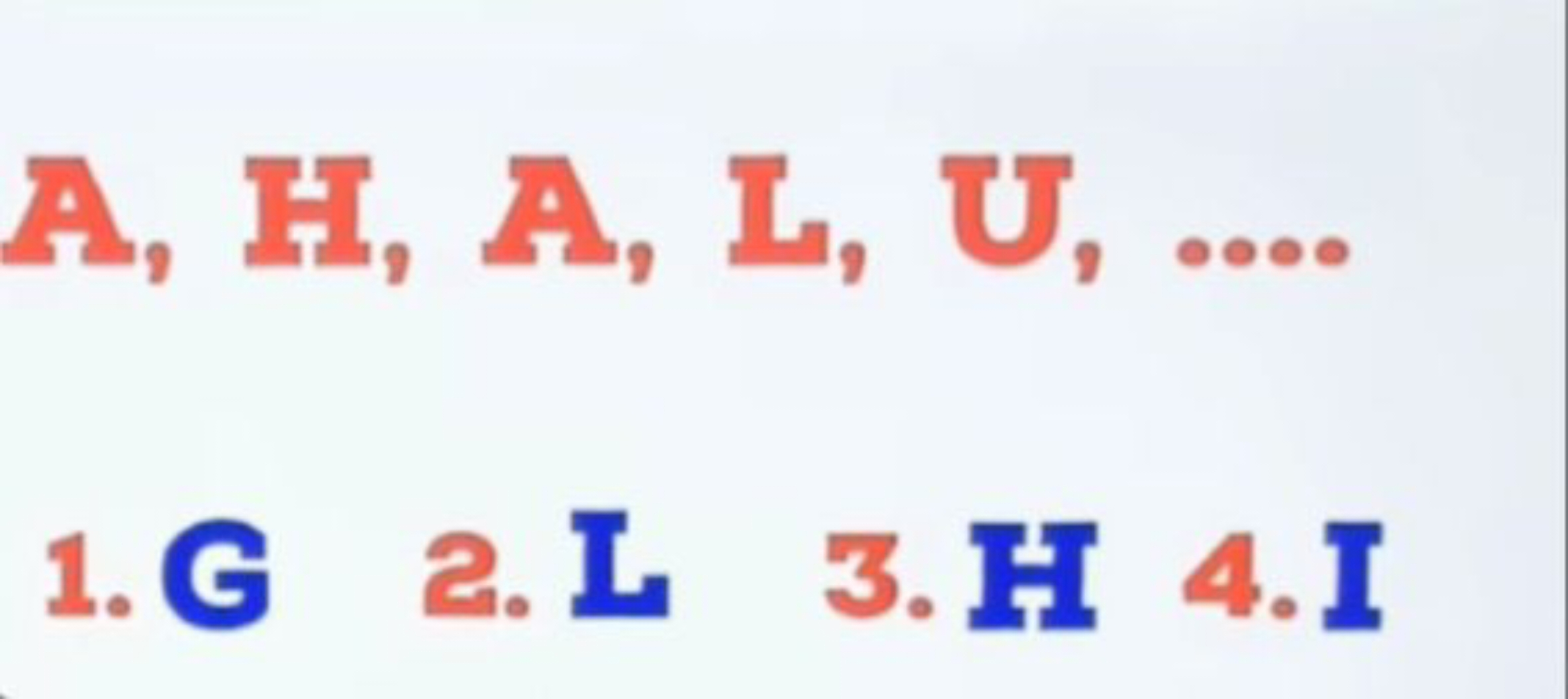 A, H, A, L, U, ...
1. G 2. L 3. H