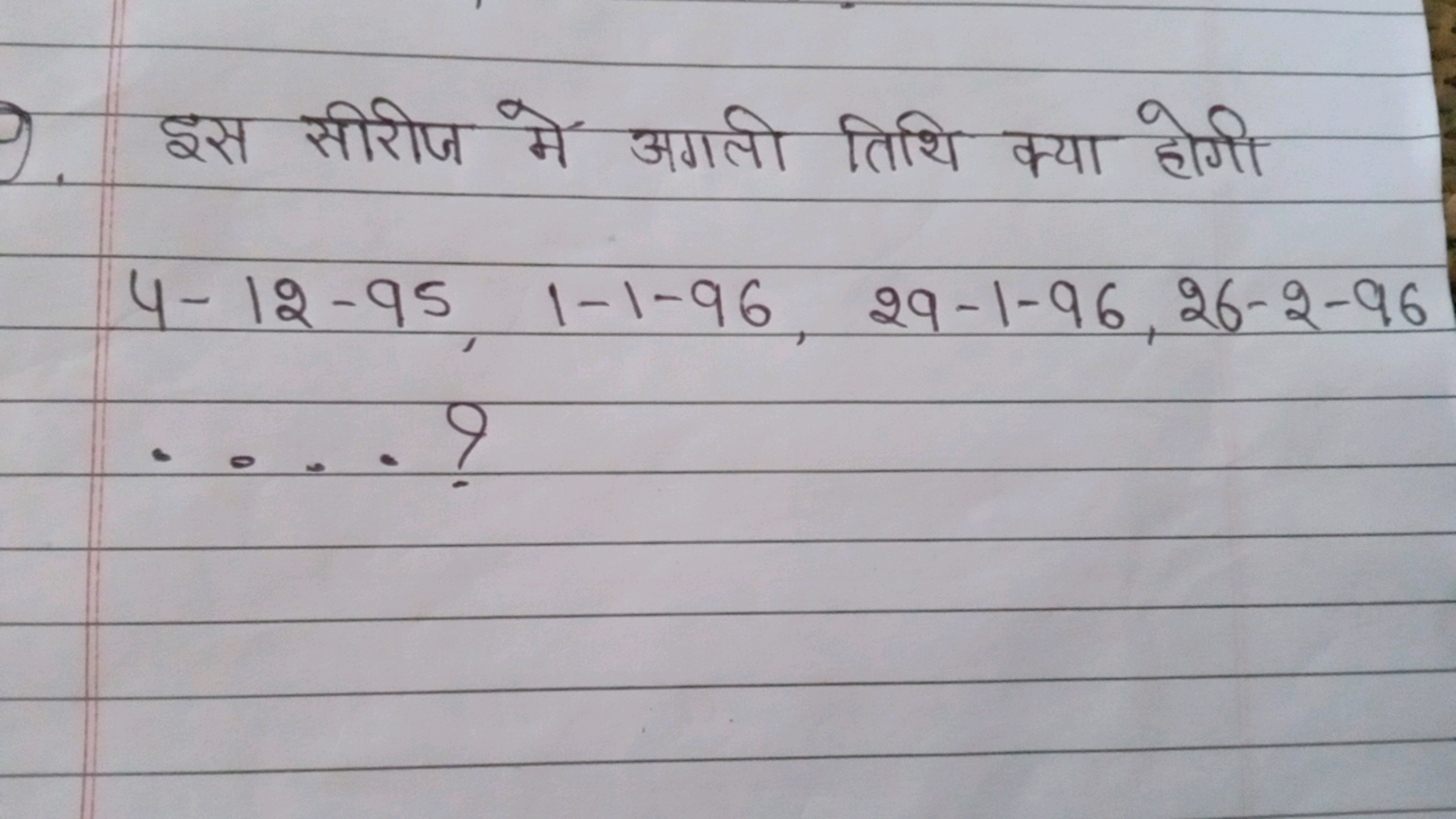 9. इस सीरीज में अगली तिथि क्या होगी
4−12−95,1−1−96,29−1−96,26−2−96∴??​