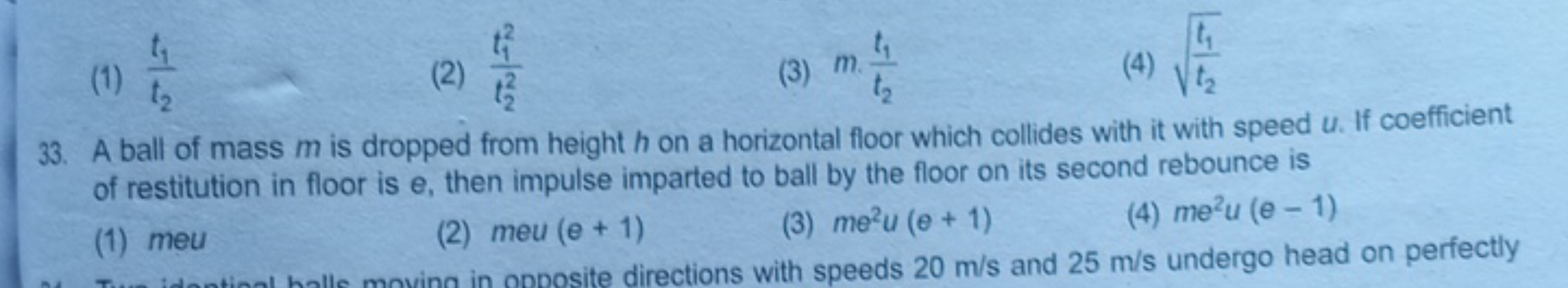 (1) t2​t1​​
(2) t22​t12​​
(3) m⋅t2​t1​​
(4) t2​t1​​​
33. A ball of mas