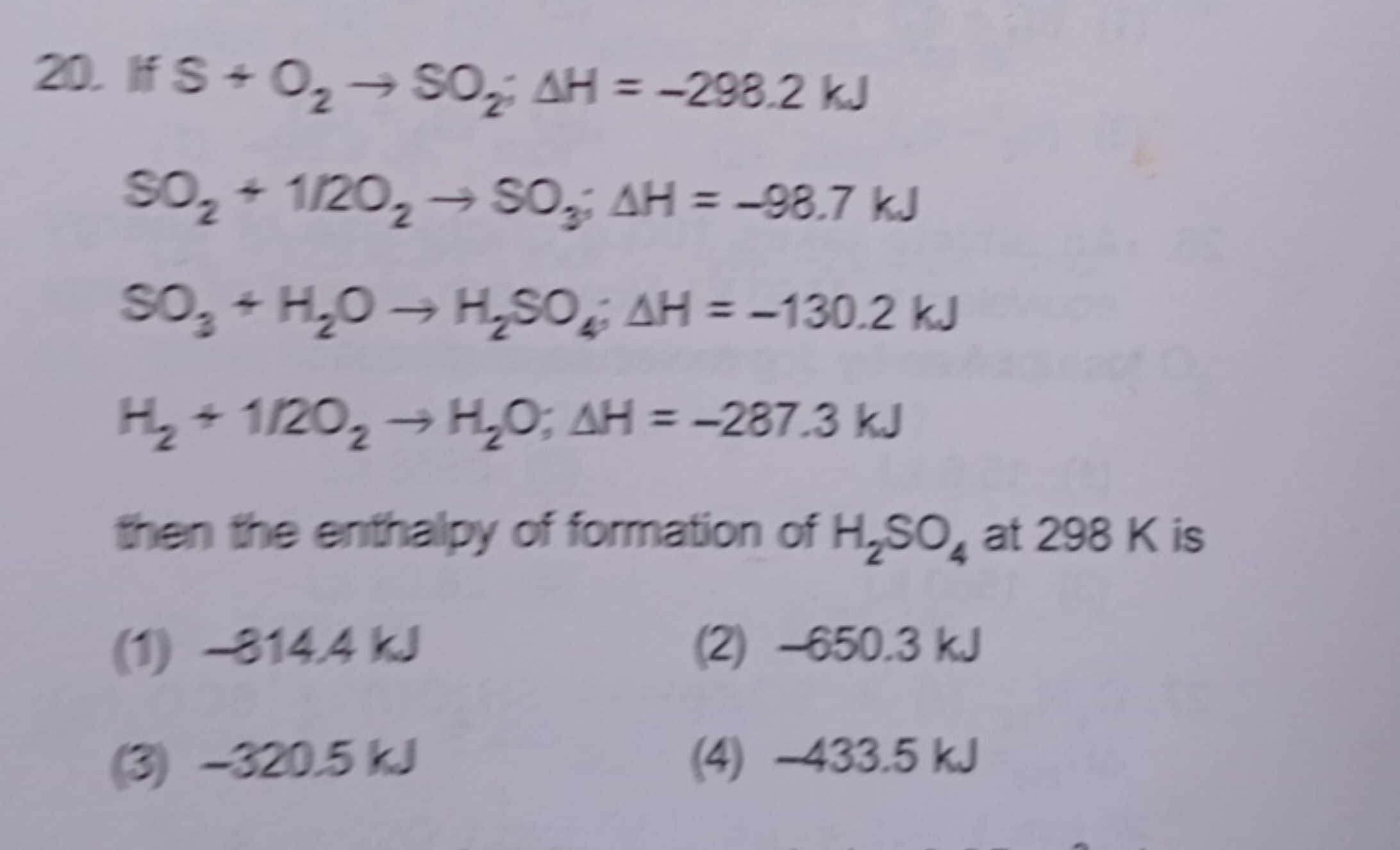 20. If S+O2​→SO2​;ΔH=−298.2 kJ
SO2​+1/2O2​→SO3​;ΔH=−98.7 kJSO3​+H2​O→H