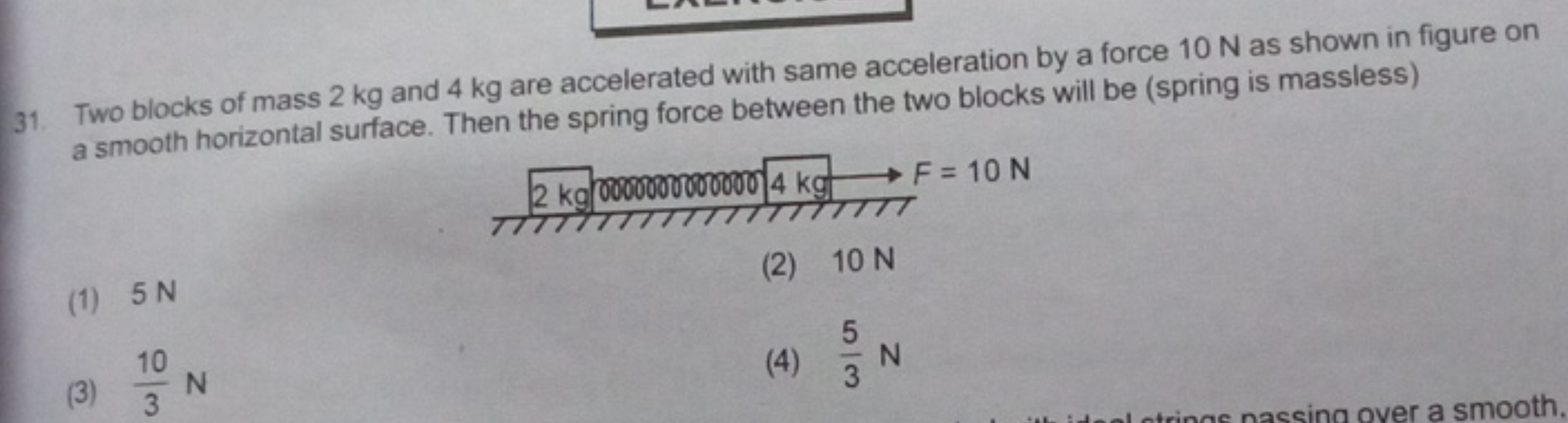 31. Two blocks of mass 2 kg and 4 kg are accelerated with same acceler