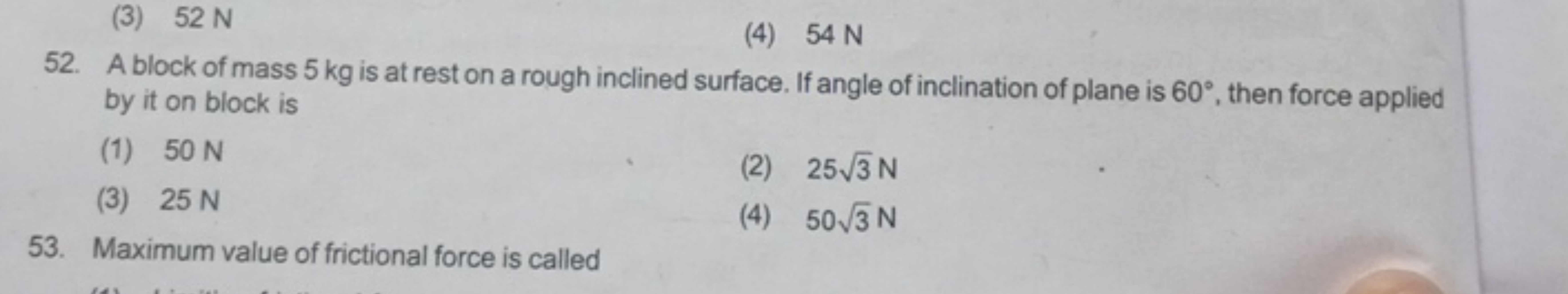 (3) 52 N
(4) 54 N
52. A block of mass 5 kg is at rest on a rough incli