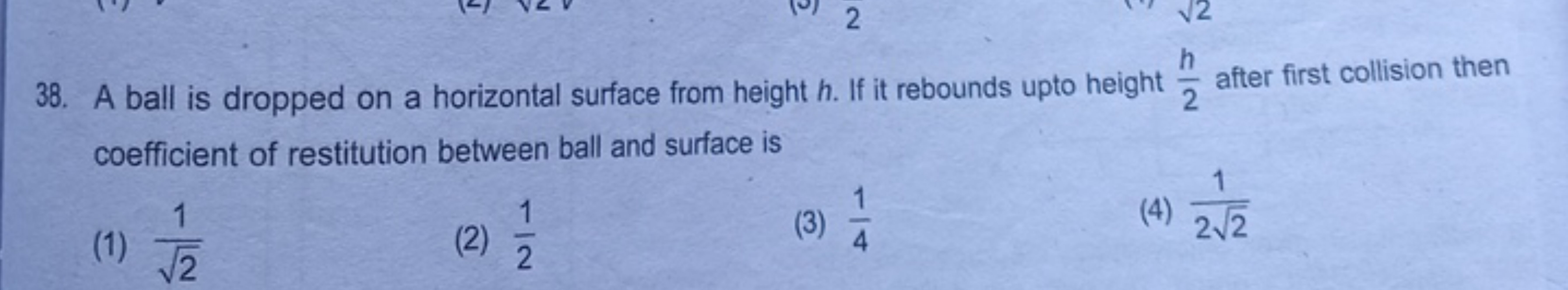 38. A ball is dropped on a horizontal surface from height h. If it reb