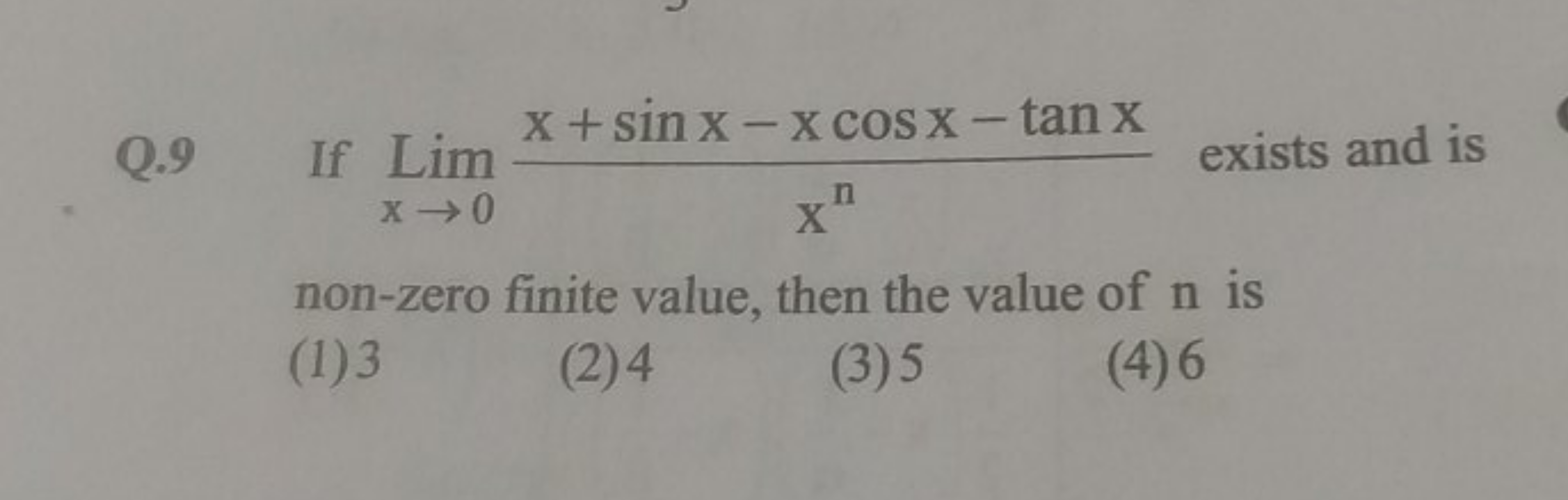 Q. 9 If Limx→0​xnx+sinx−xcosx−tanx​ exists and is non-zero finite valu