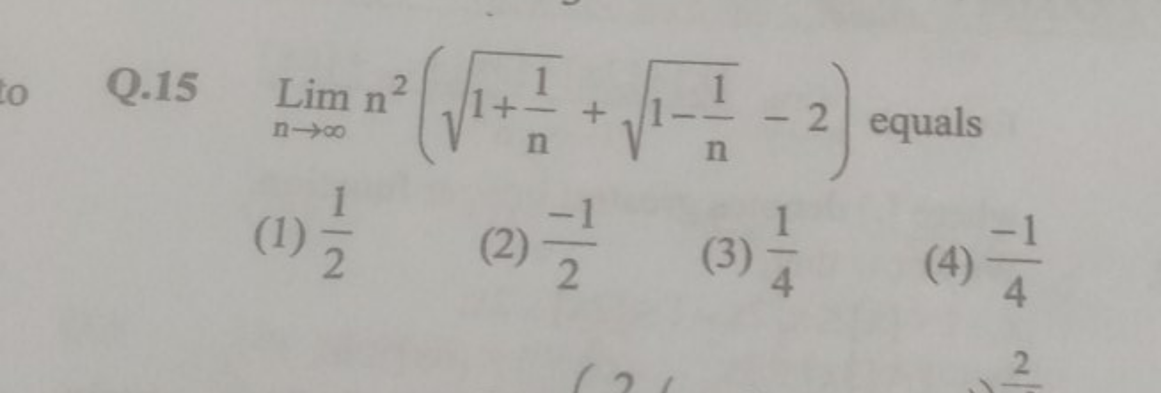 Q. 15Limn→∞​n2(1+n1​​+1−n1​​−2) equals
(1) 21​
(2) 2−1​
(3) 41​
(4) 4−