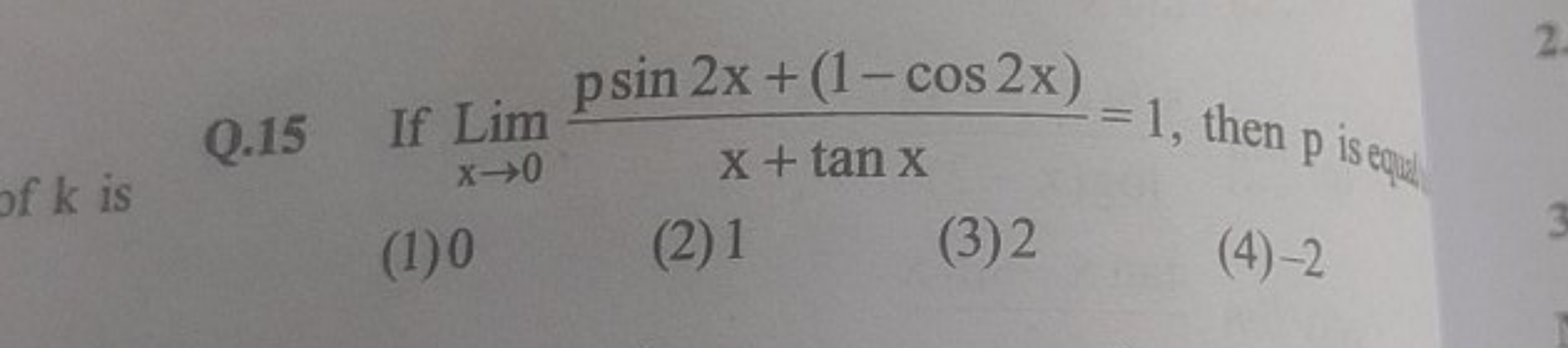 Q. 15 If Limx→0​x+tanxpsin2x+(1−cos2x)​=1, then p is eques
(1) 0
(2) 1