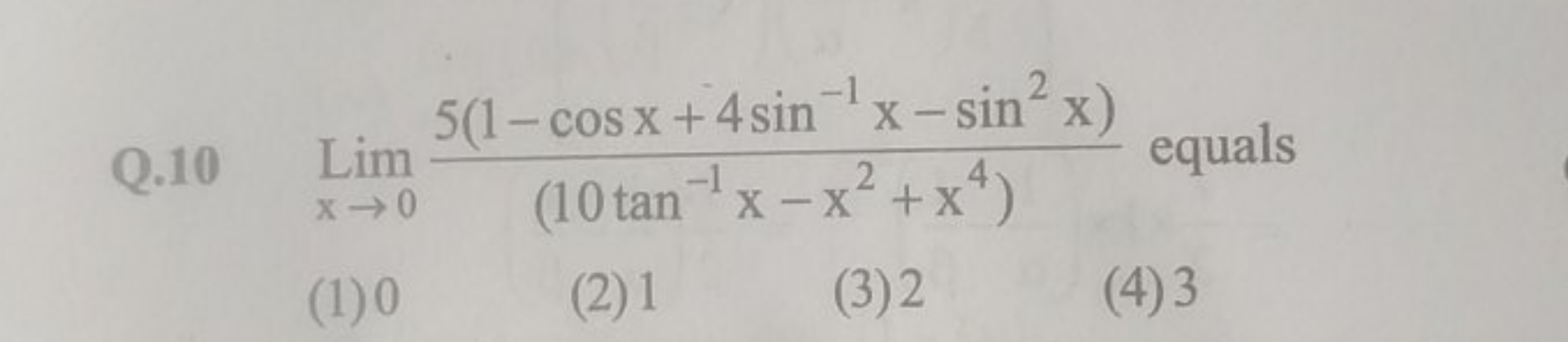 Q. 10Limx→0​(10tan−1x−x2+x4)5(1−cosx+4sin−1x−sin2x)​ equals
(1) 0
(2) 