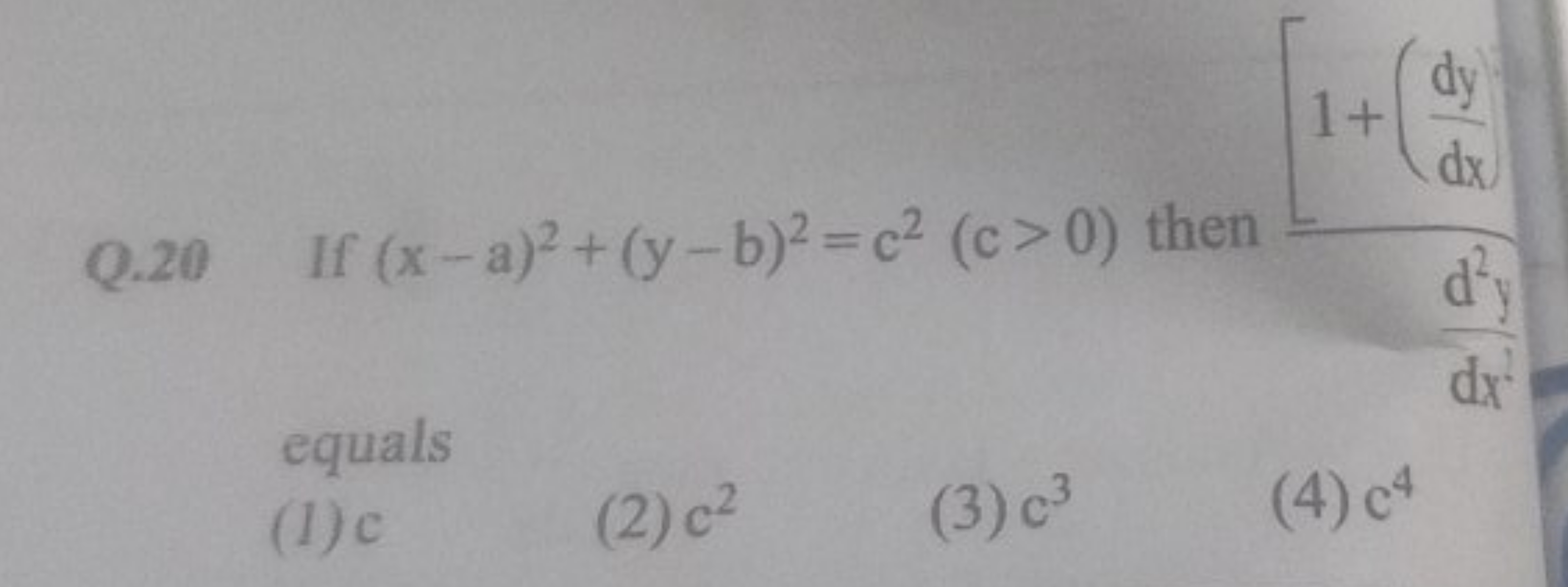 Q. 20 If (x−a)2+(y−b)2=c2(c>0) then dxd2y​[1+(dxdy​)​ equals
(1) c
(2)